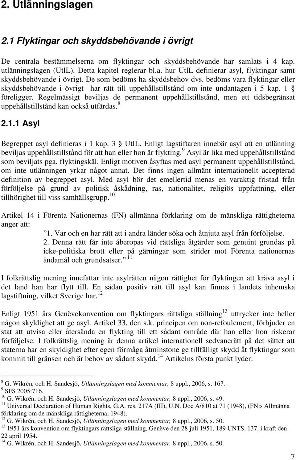 Regelmässigt beviljas de permanent uppehållstillstånd, men ett tidsbegränsat uppehållstillstånd kan också utfärdas. 8 2.1.1 Asyl Begreppet asyl definieras i 1 kap. 3 UtlL.