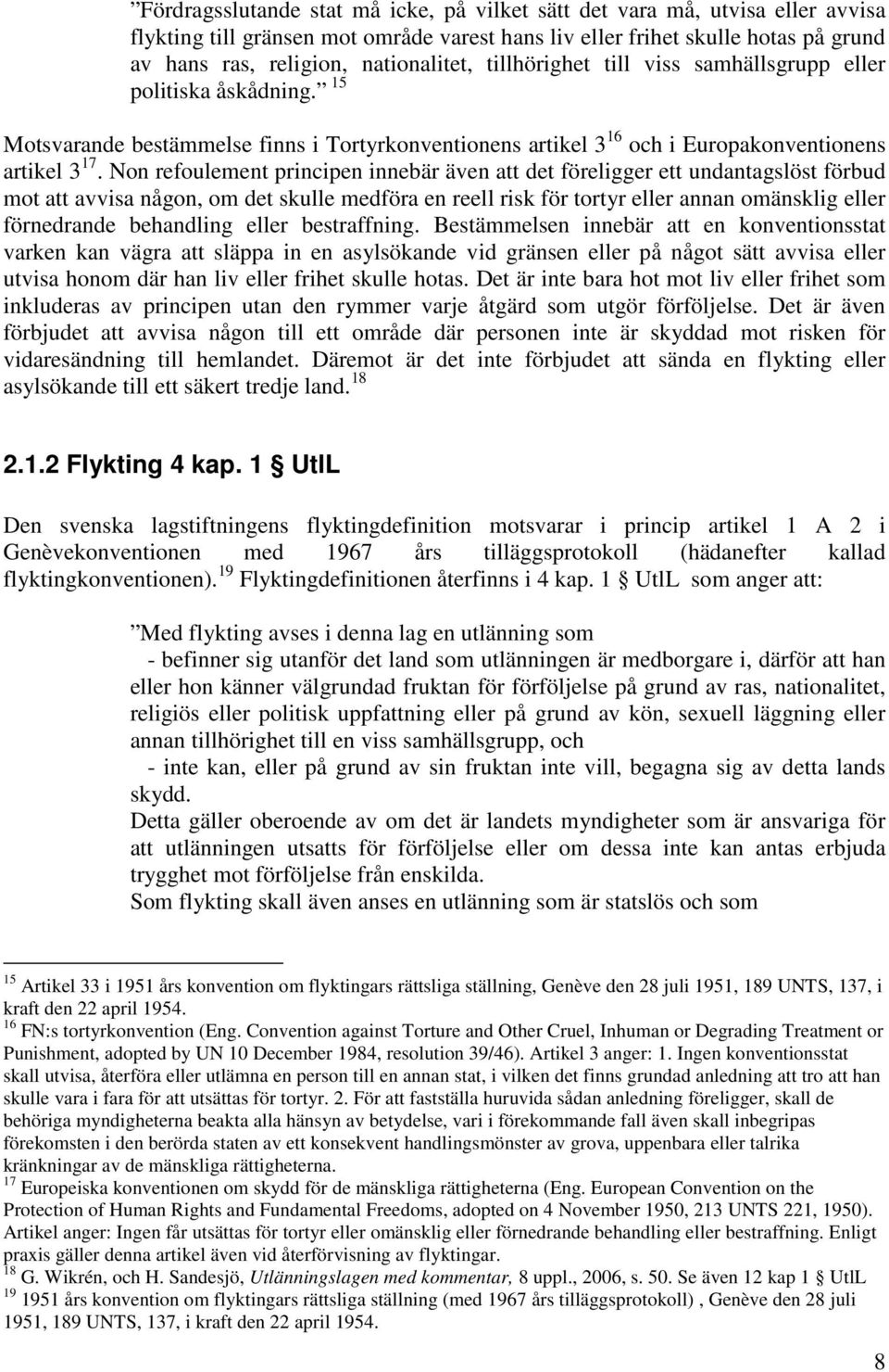 Non refoulement principen innebär även att det föreligger ett undantagslöst förbud mot att avvisa någon, om det skulle medföra en reell risk för tortyr eller annan omänsklig eller förnedrande