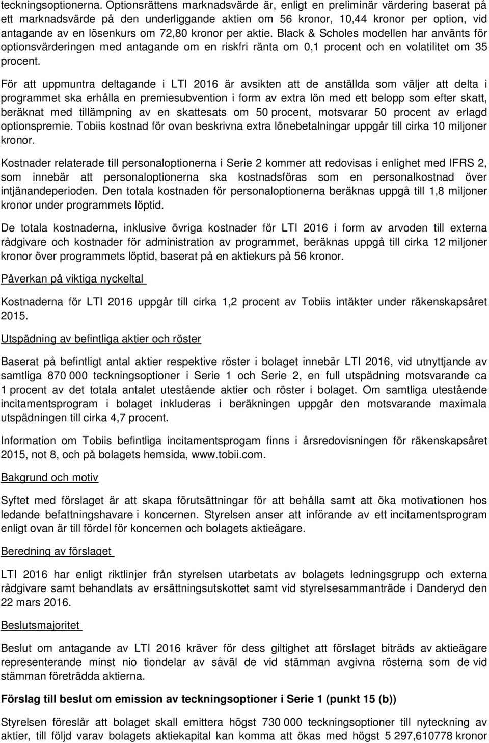 kronor per aktie. Black & Scholes modellen har använts för optionsvärderingen med antagande om en riskfri ränta om 0,1 procent och en volatilitet om 35 procent.