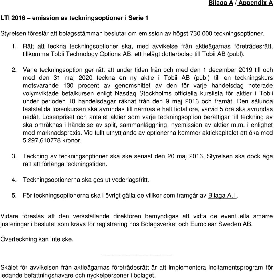 Rätt att teckna teckningsoptioner ska, med avvikelse från aktieägarnas företrädesrätt, tillkomma Tobii Technology Options AB, ett helägt dotterbolag till Tobii AB (publ). 2.