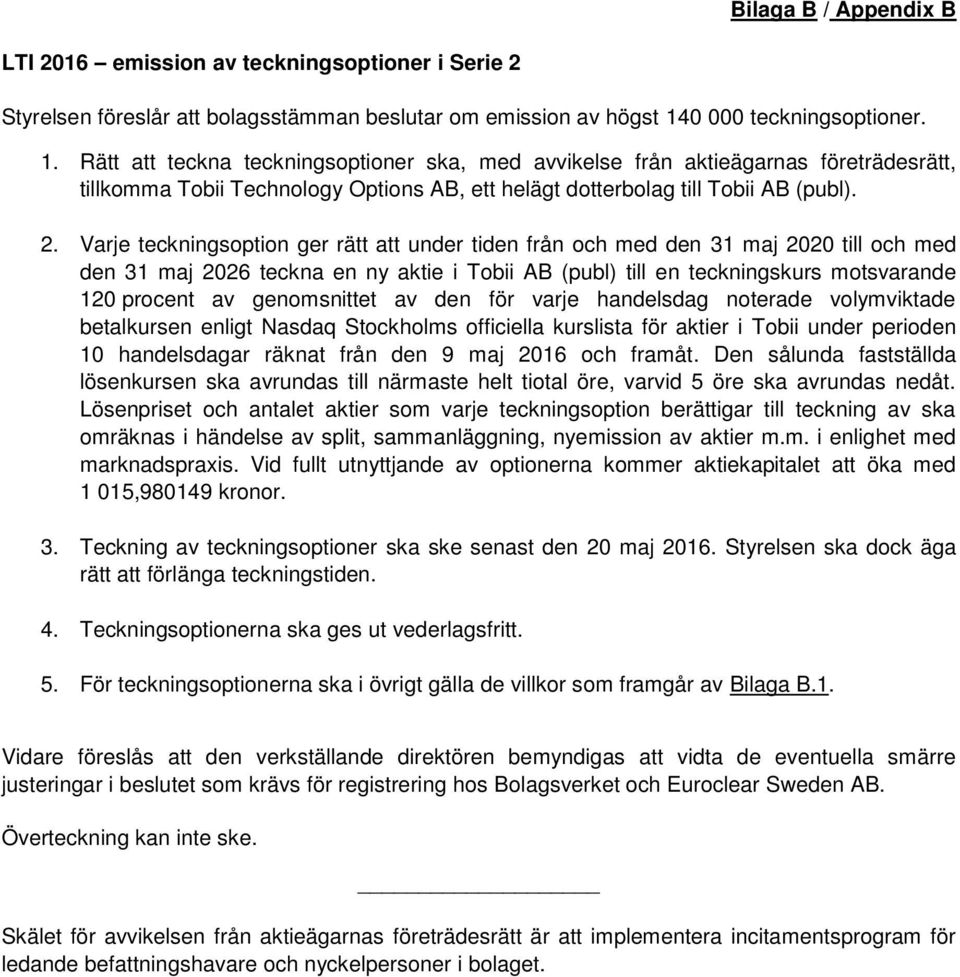 2. Varje teckningsoption ger rätt att under tiden från och med den 31 maj 2020 till och med den 31 maj 2026 teckna en ny aktie i Tobii AB (publ) till en teckningskurs motsvarande 120 procent av