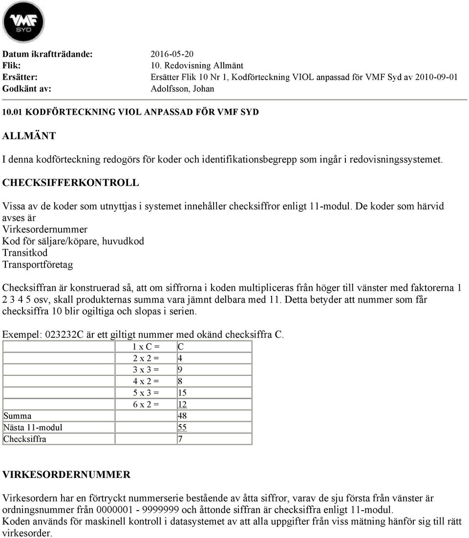 CHECKSIFFERKONTROLL Vissa av de koder som utnyttjas i systemet innehåller checksiffror enligt 11-modul.