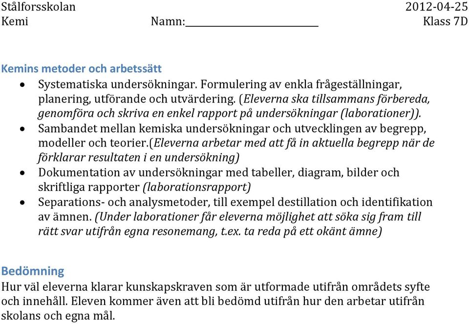 (eleverna arbetar med att få in aktuella begrepp när de förklarar resultaten i en undersökning) Dokumentation av undersökningar med tabeller, diagram, bilder och skriftliga rapporter