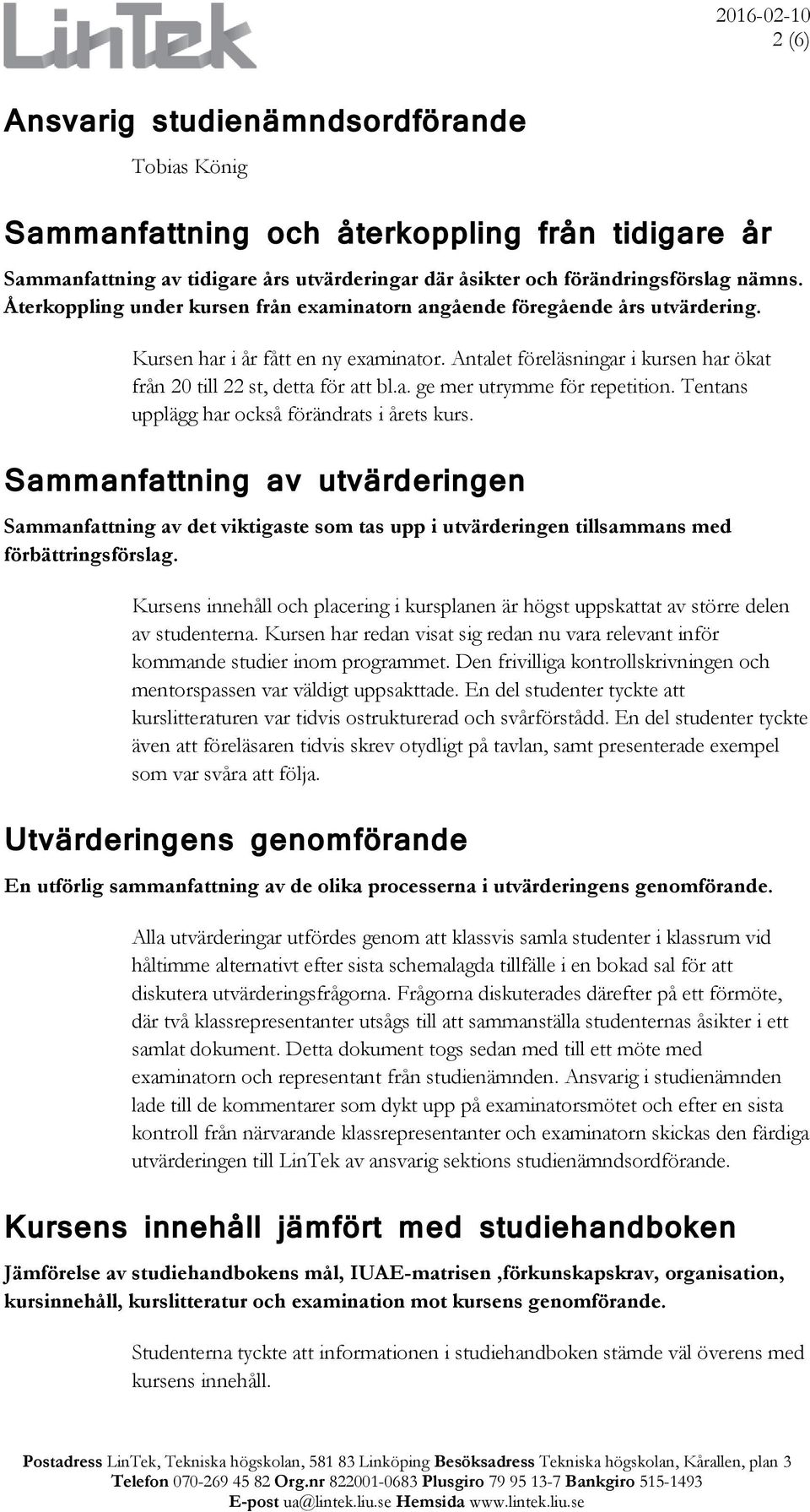 Tentans upplägg har också förändrats i årets kurs. Sammanfattning av utvärderingen Sammanfattning av det viktigaste som tas upp i utvärderingen tillsammans med förbättringsförslag.