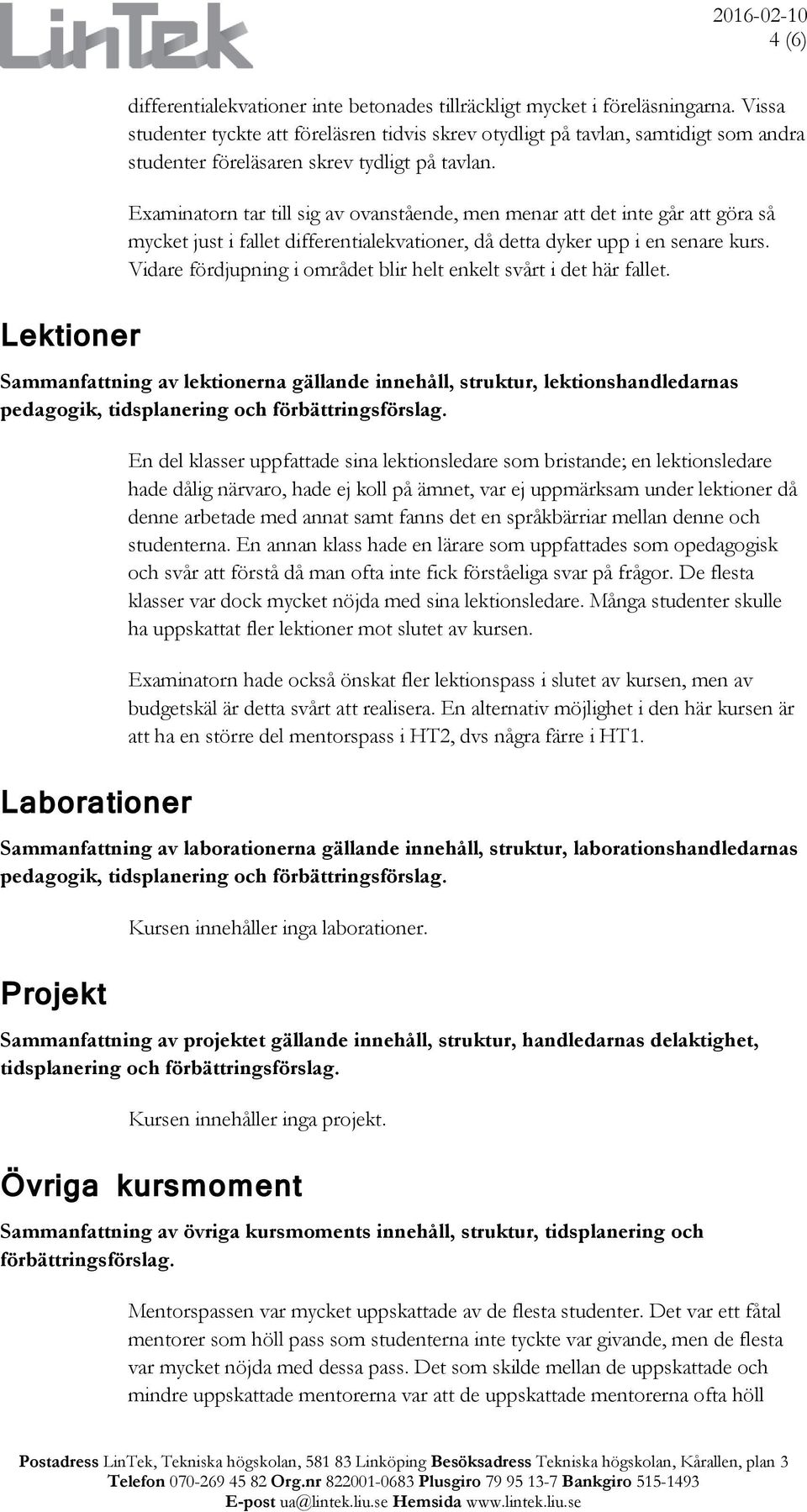 Examinatorn tar till sig av ovanstående, men menar att det inte går att göra så mycket just i fallet differentialekvationer, då detta dyker upp i en senare kurs.