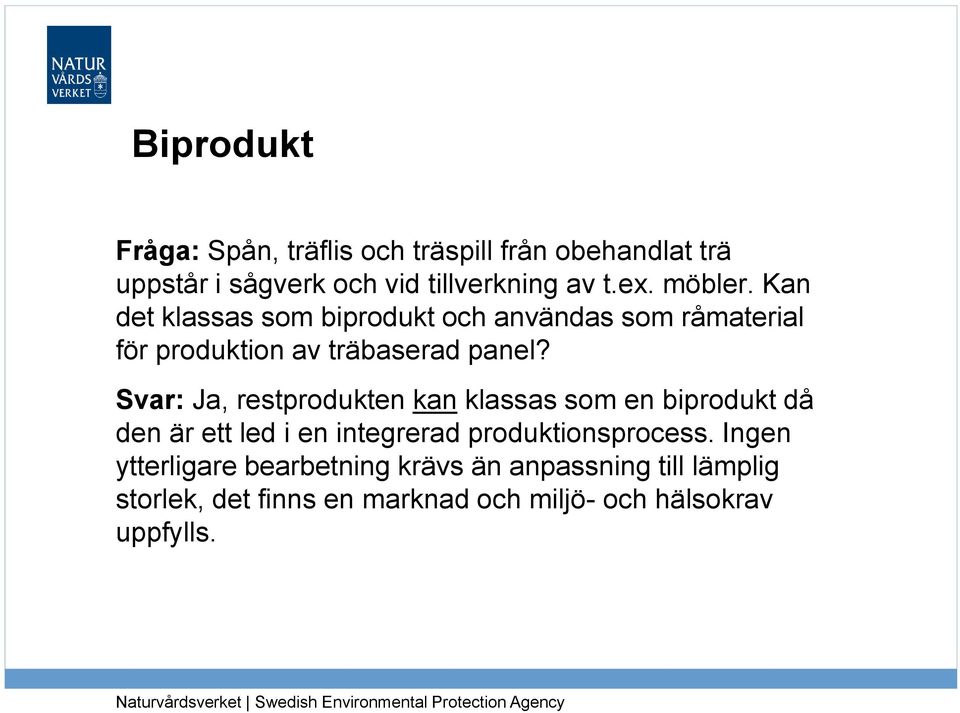 Svar: Ja, restprodukten kan klassas som en biprodukt då den är ett led i en integrerad produktionsprocess.