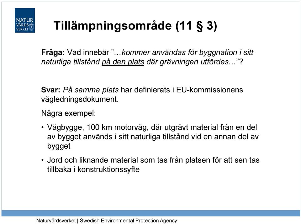 Några exempel: Vägbygge, 100 km motorväg, där utgrävt material från en del av bygget används i sitt naturliga