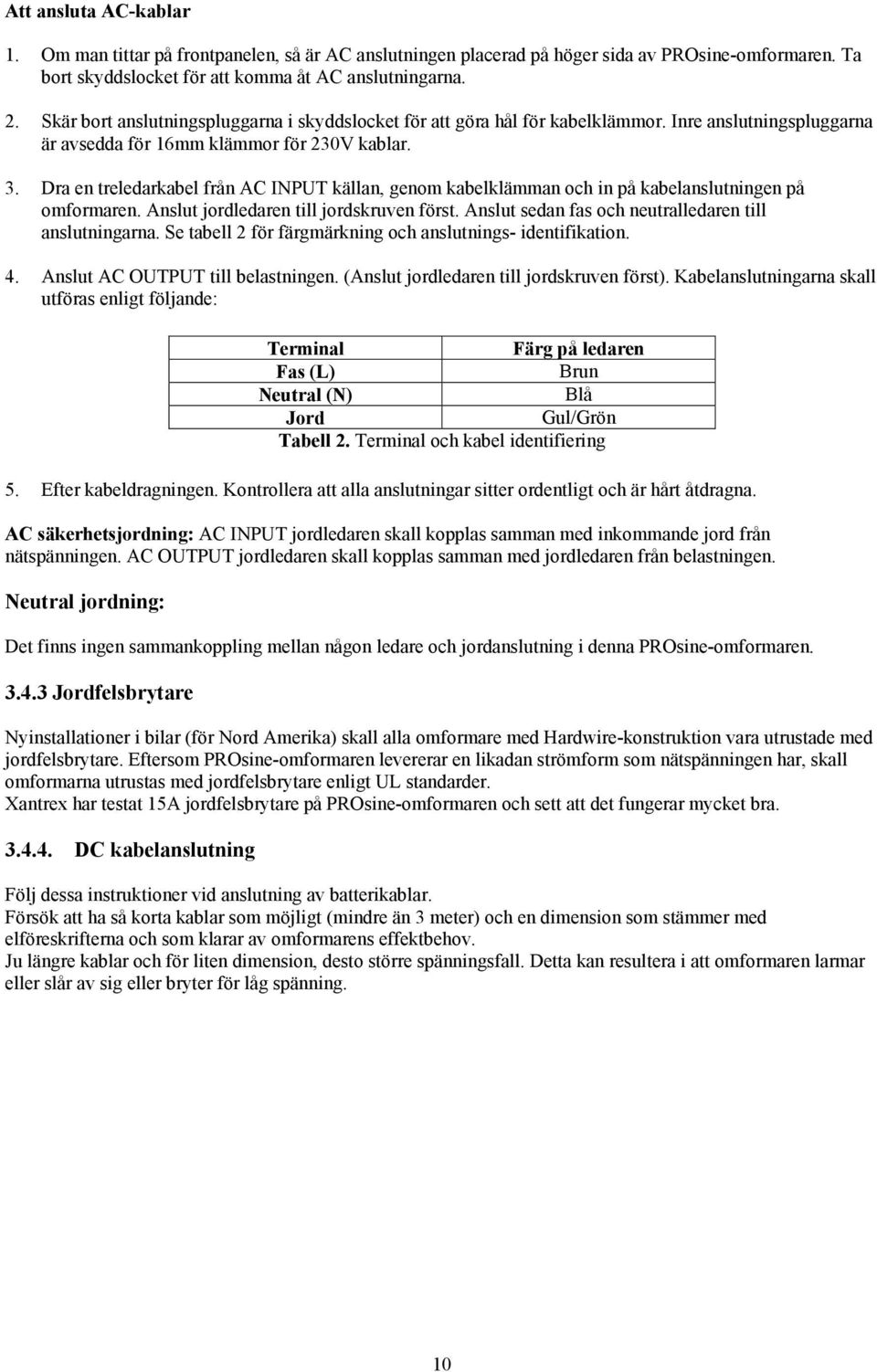 Dra en treledarkabel från AC INPUT källan, genom kabelklämman och in på kabelanslutningen på omformaren. Anslut jordledaren till jordskruven först.