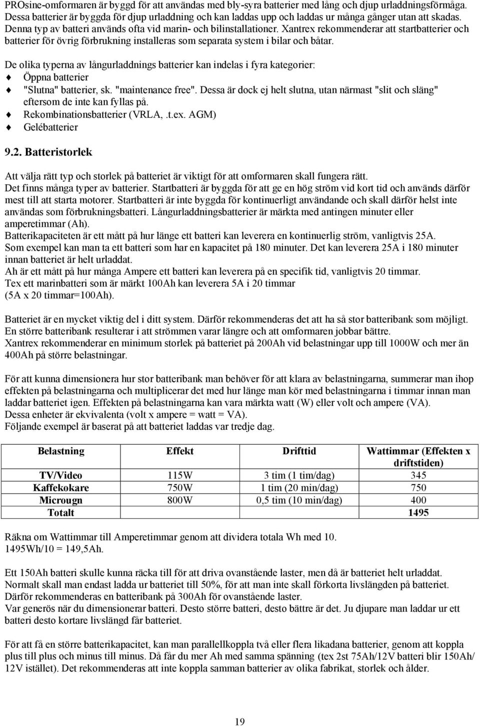 Xantrex rekommenderar att startbatterier och batterier för övrig förbrukning installeras som separata system i bilar och båtar.