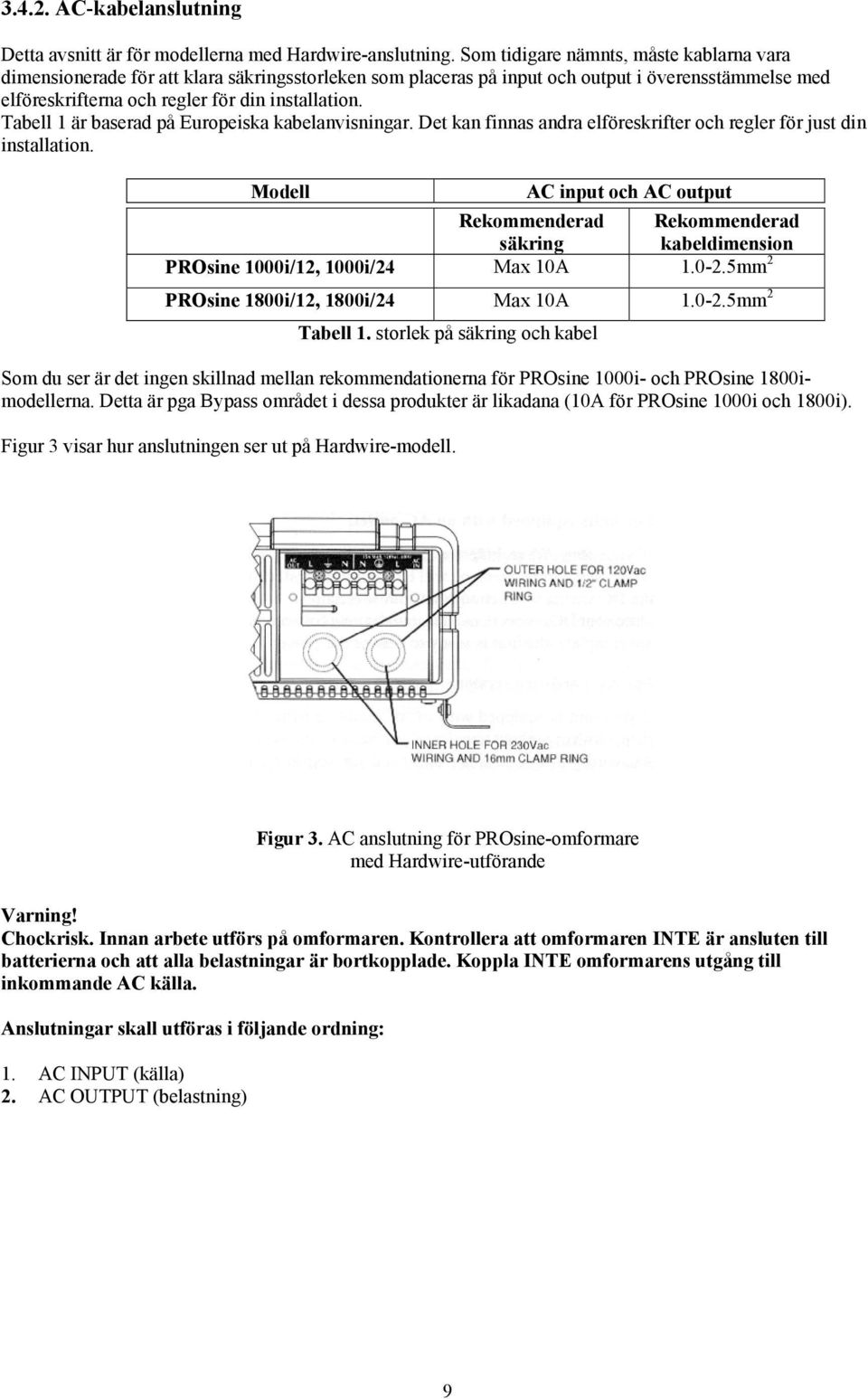 Tabell 1 är baserad på Europeiska kabelanvisningar. Det kan finnas andra elföreskrifter och regler för just din installation.