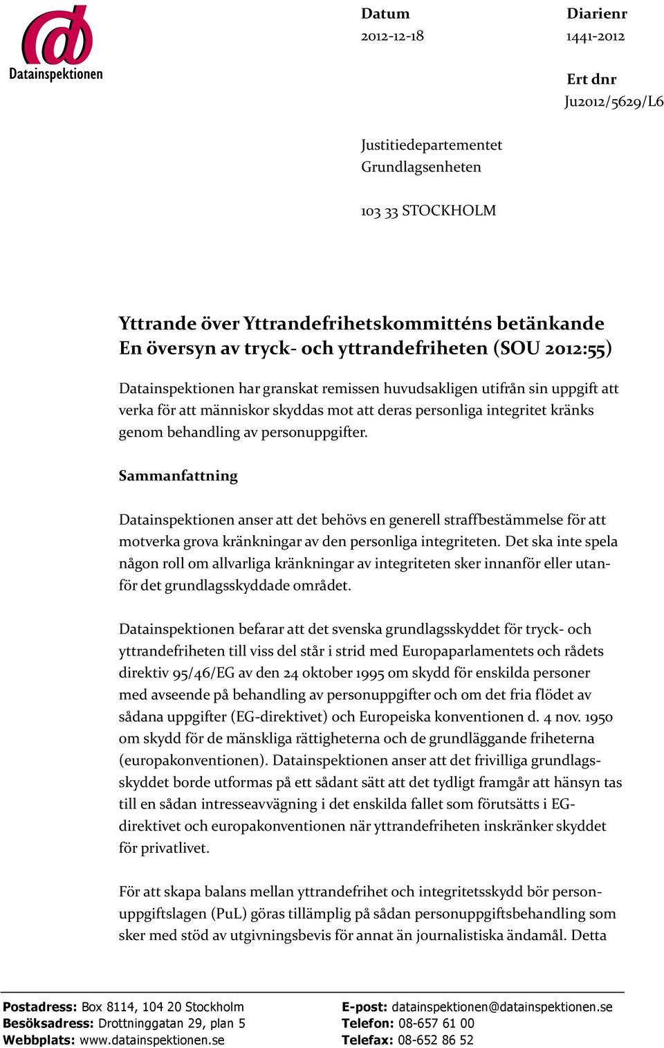 av personuppgifter. Sammanfattning Datainspektionen anser att det behövs en generell straffbestämmelse för att motverka grova kränkningar av den personliga integriteten.