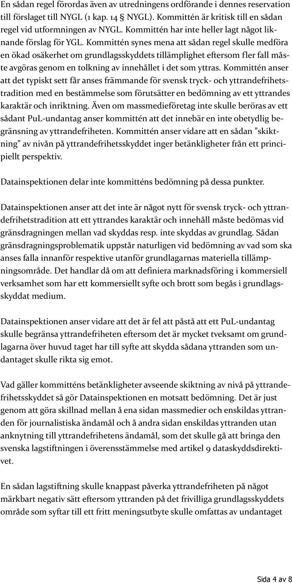 Kommittén synes mena att sådan regel skulle medföra en ökad osäkerhet om grundlagsskyddets tillämplighet eftersom fler fall måste avgöras genom en tolkning av innehållet i det som yttras.