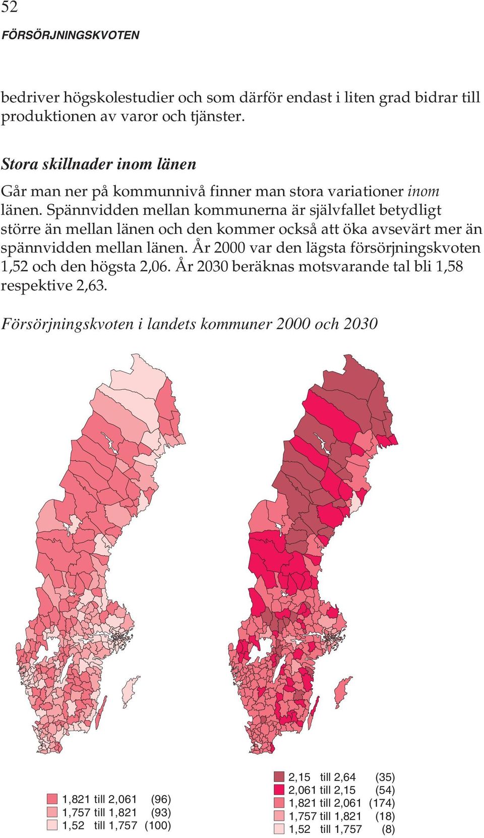 Spännvidden mellan kommunerna är självfallet betydligt större än mellan länen och den kommer också att öka avsevärt mer än spännvidden mellan länen.