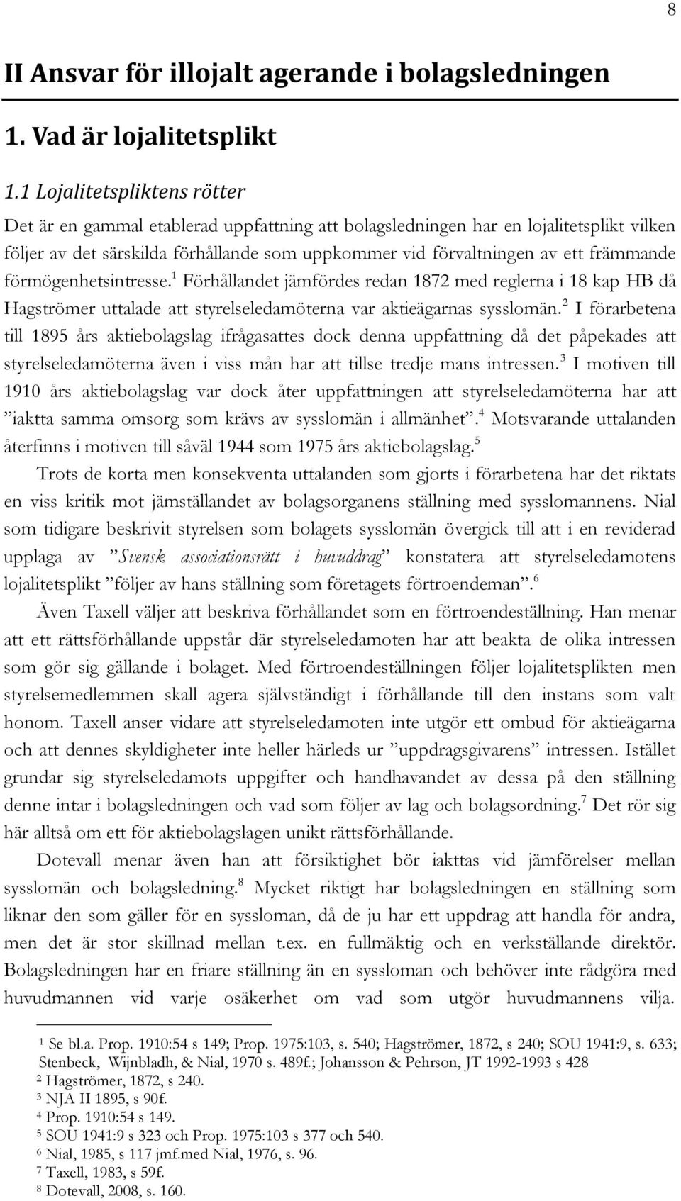 främmande förmögenhetsintresse. 1 Förhållandet jämfördes redan 1872 med reglerna i 18 kap HB då Hagströmer uttalade att styrelseledamöterna var aktieägarnas sysslomän.