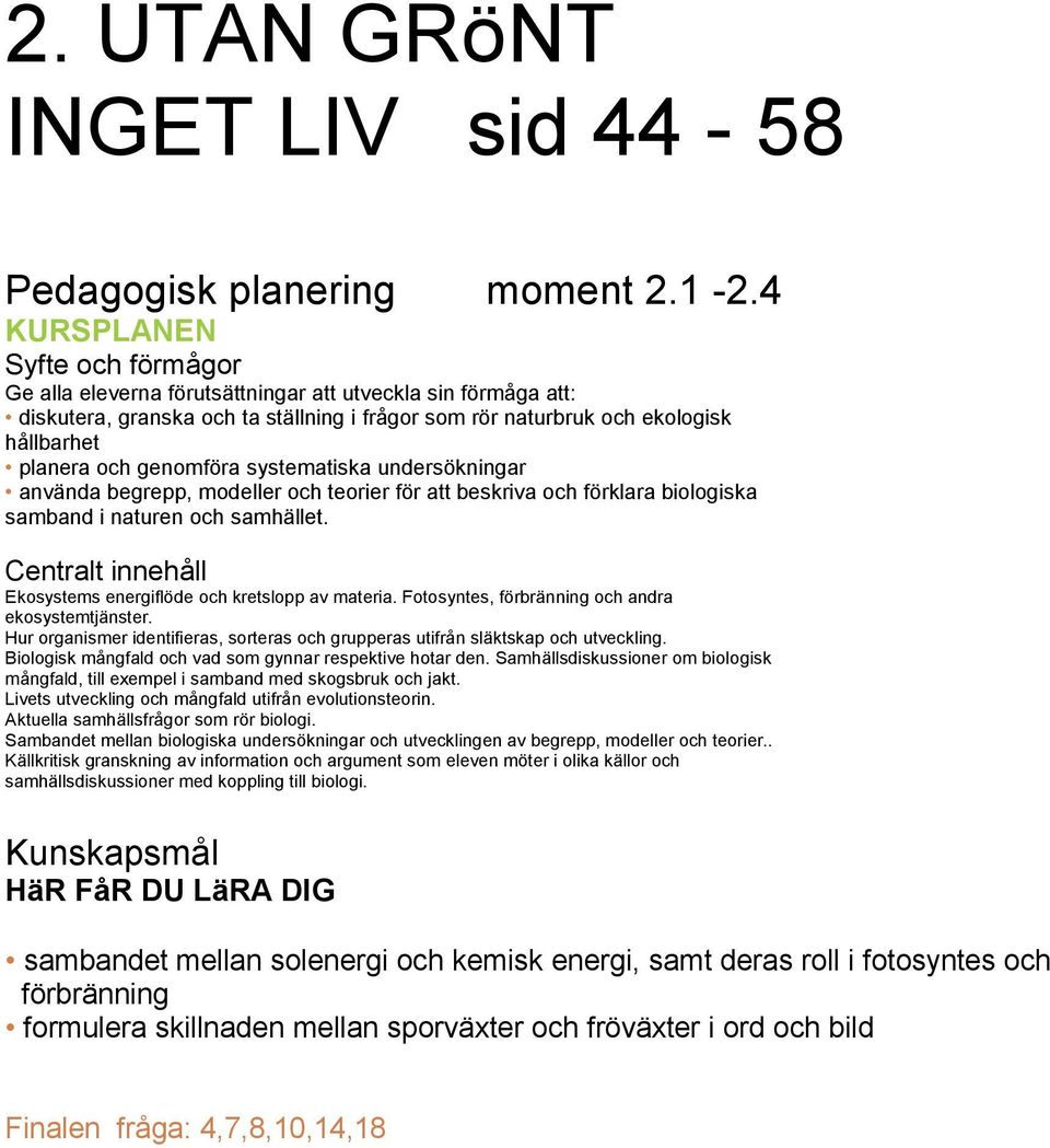 genomföra systematiska undersökningar använda begrepp, modeller och teorier för att beskriva och förklara biologiska samband i naturen och samhället.