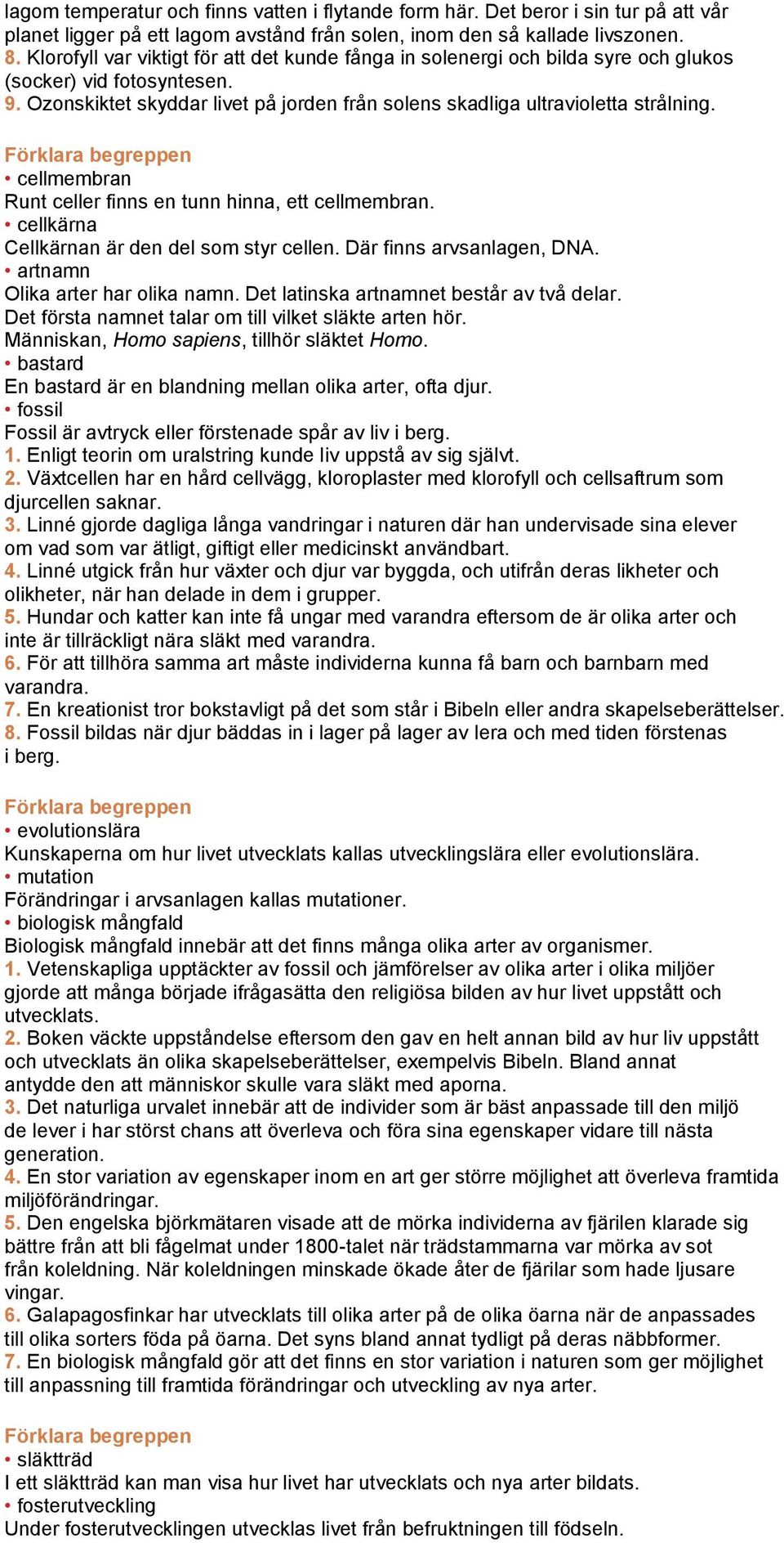 Testa dig själv 1.2 Grundbok cellmembran Runt celler finns en tunn hinna, ett cellmembran. cellkärna Cellkärnan är den del som styr cellen. Där finns arvsanlagen, DNA.