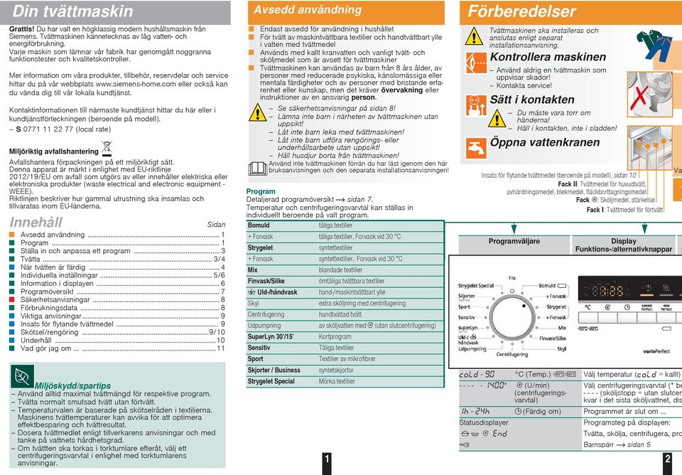 Mer information om våra produkter, tillbehör, reservdelar och service hittar du på vår webbplats www.siemens-home.com eller också kan du vända dig till vår lokala kundtjänst.