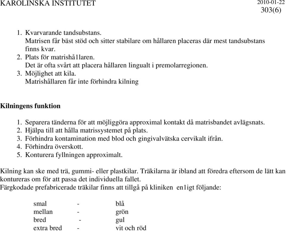 Separera tänderna för att möjliggöra approximal kontakt då matrisbandet avlägsnats. 2. Hjälpa till att hålla matrissystemet på plats. 3.