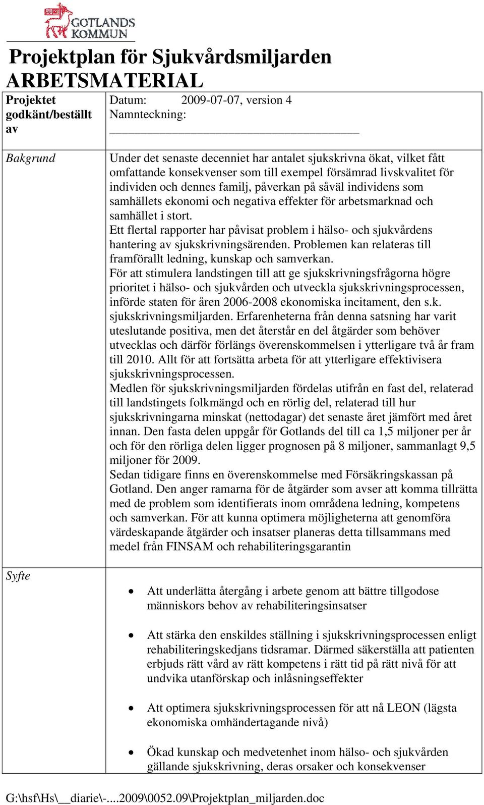 arbetsmarknad och samhället i stort. Ett flertal rapporter har påvisat problem i hälso- och sjukvårdens hantering av sjukskrivningsärenden.