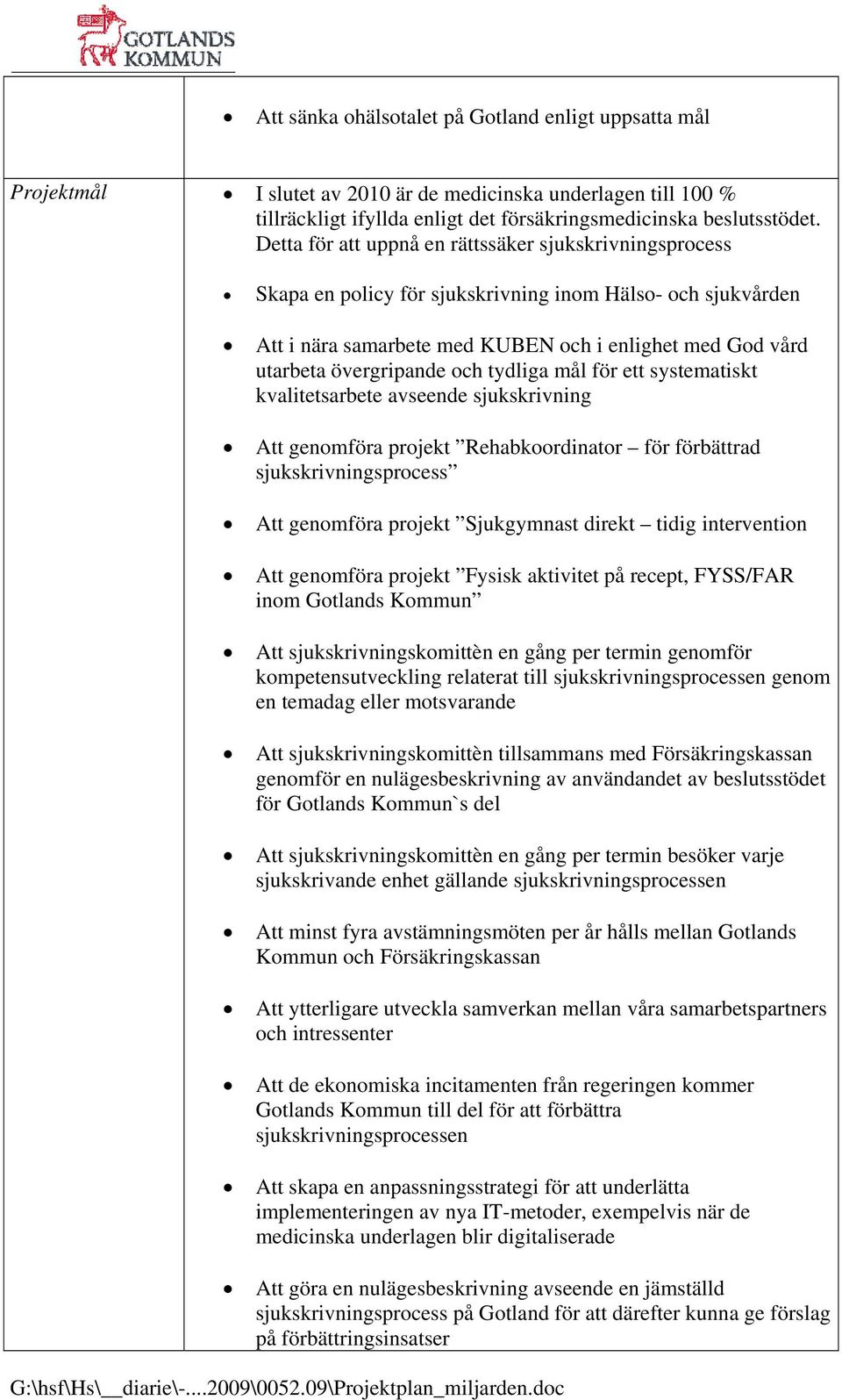 och tydliga mål för ett systematiskt kvalitetsarbete avseende sjukskrivning Att genomföra projekt Rehabkoordinator för förbättrad sjukskrivningsprocess Att genomföra projekt Sjukgymnast direkt tidig