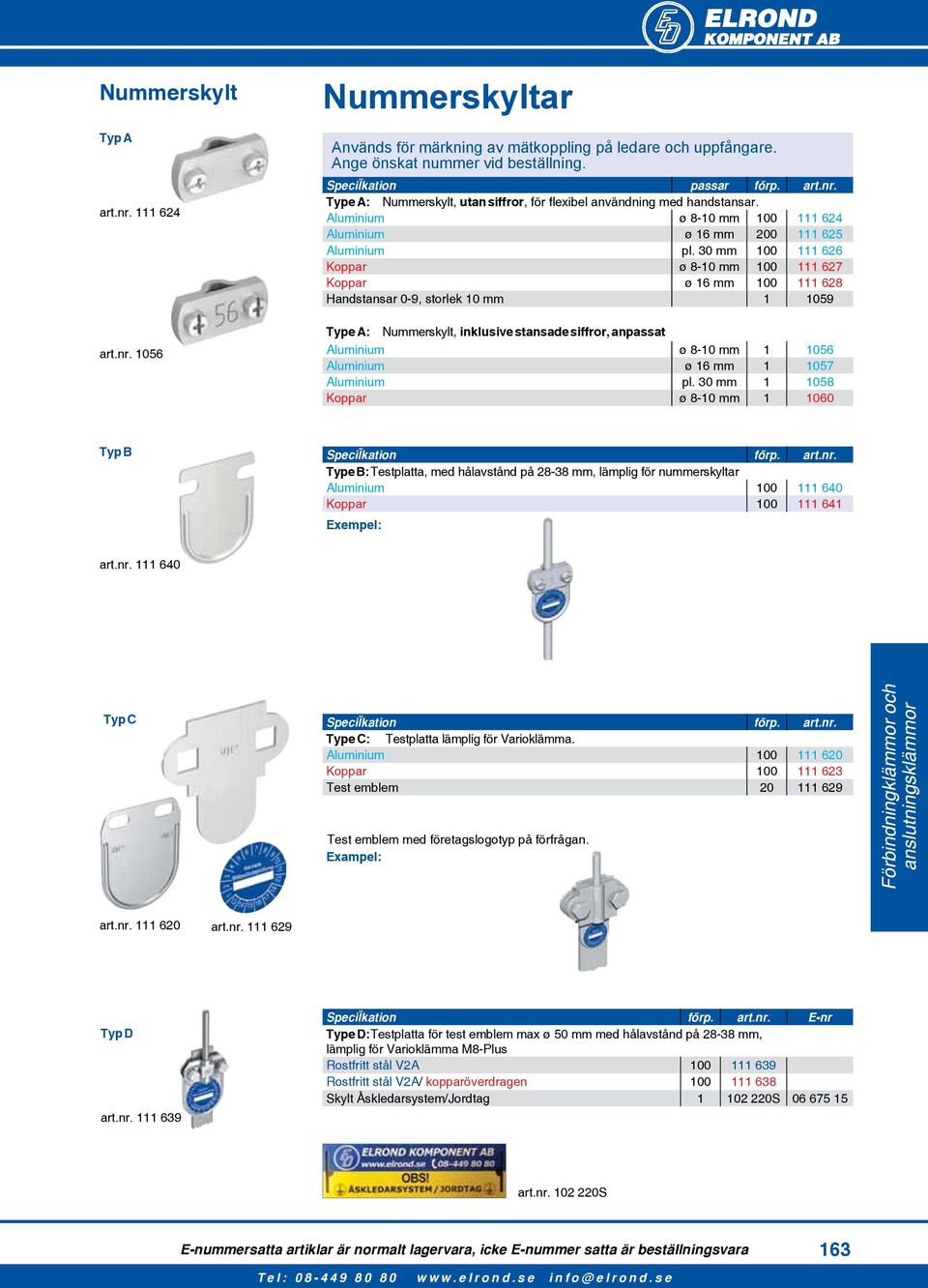 30 mm 100 111 626 Koppar ø 8-10 mm 100 111 627 Koppar ø 16 mm 100 111 628 Handstansar 0-9, storlek 10 mm 1 1059 Type A: Nummerskylt, inklusive stansade siffror, anpassat Aluminium ø 8-10 mm 1 1056