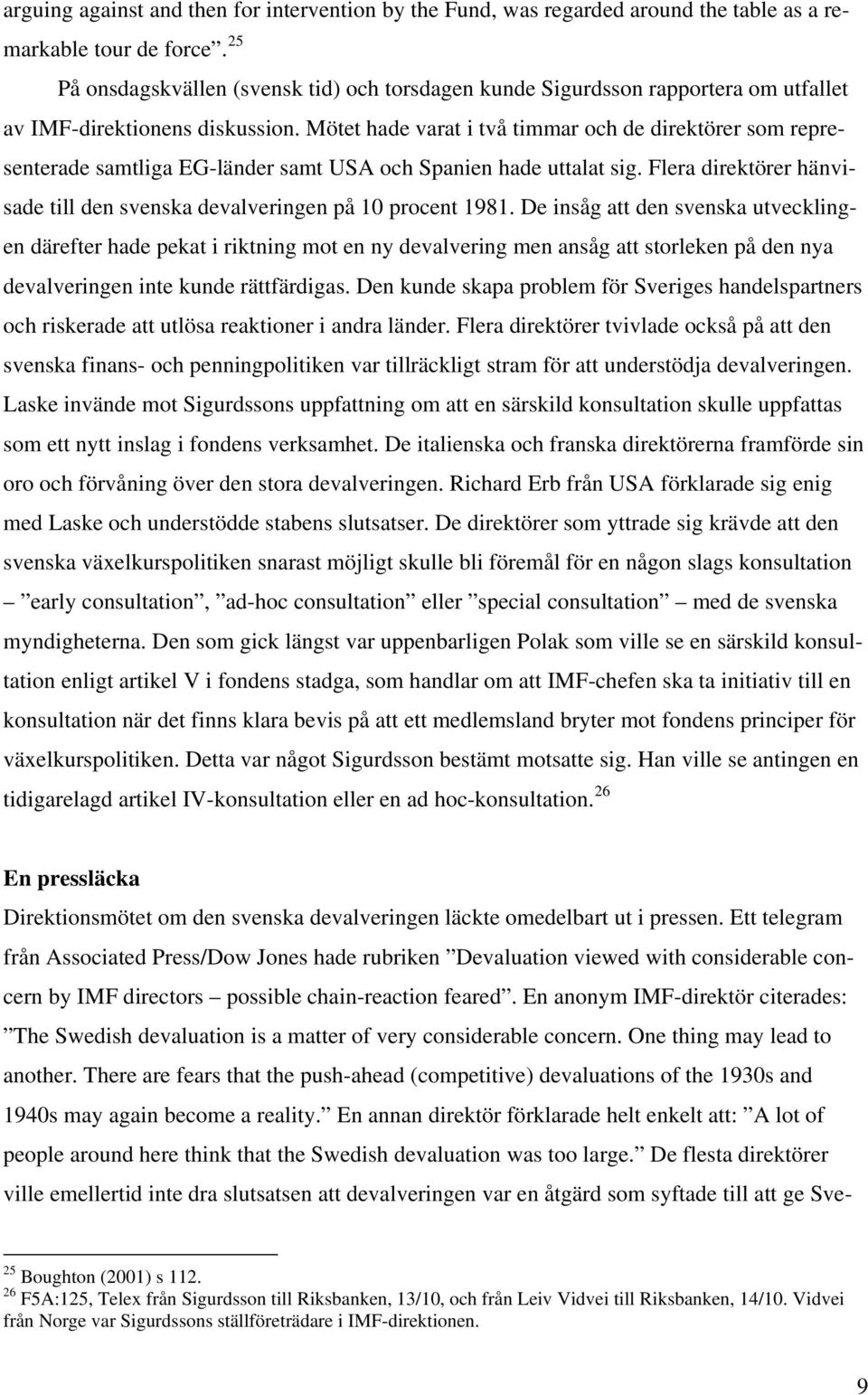 Mötet hade varat i två timmar och de direktörer som representerade samtliga EG-länder samt USA och Spanien hade uttalat sig.