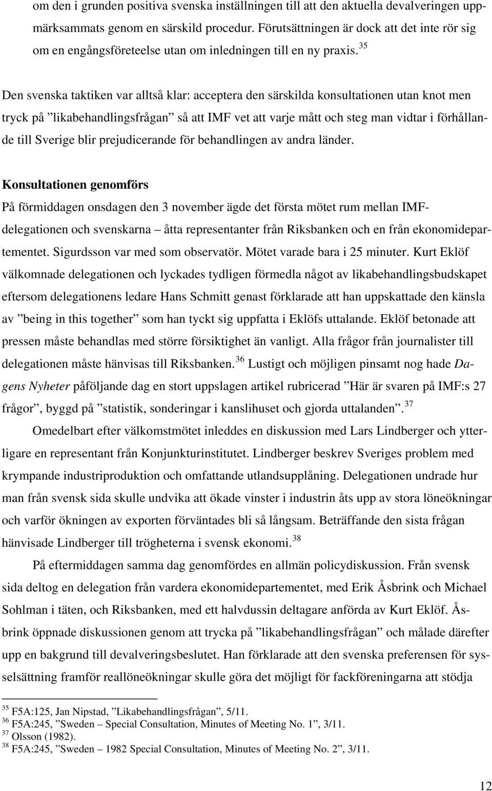 35 Den svenska taktiken var alltså klar: acceptera den särskilda konsultationen utan knot men tryck på likabehandlingsfrågan så att IMF vet att varje mått och steg man vidtar i förhållande till