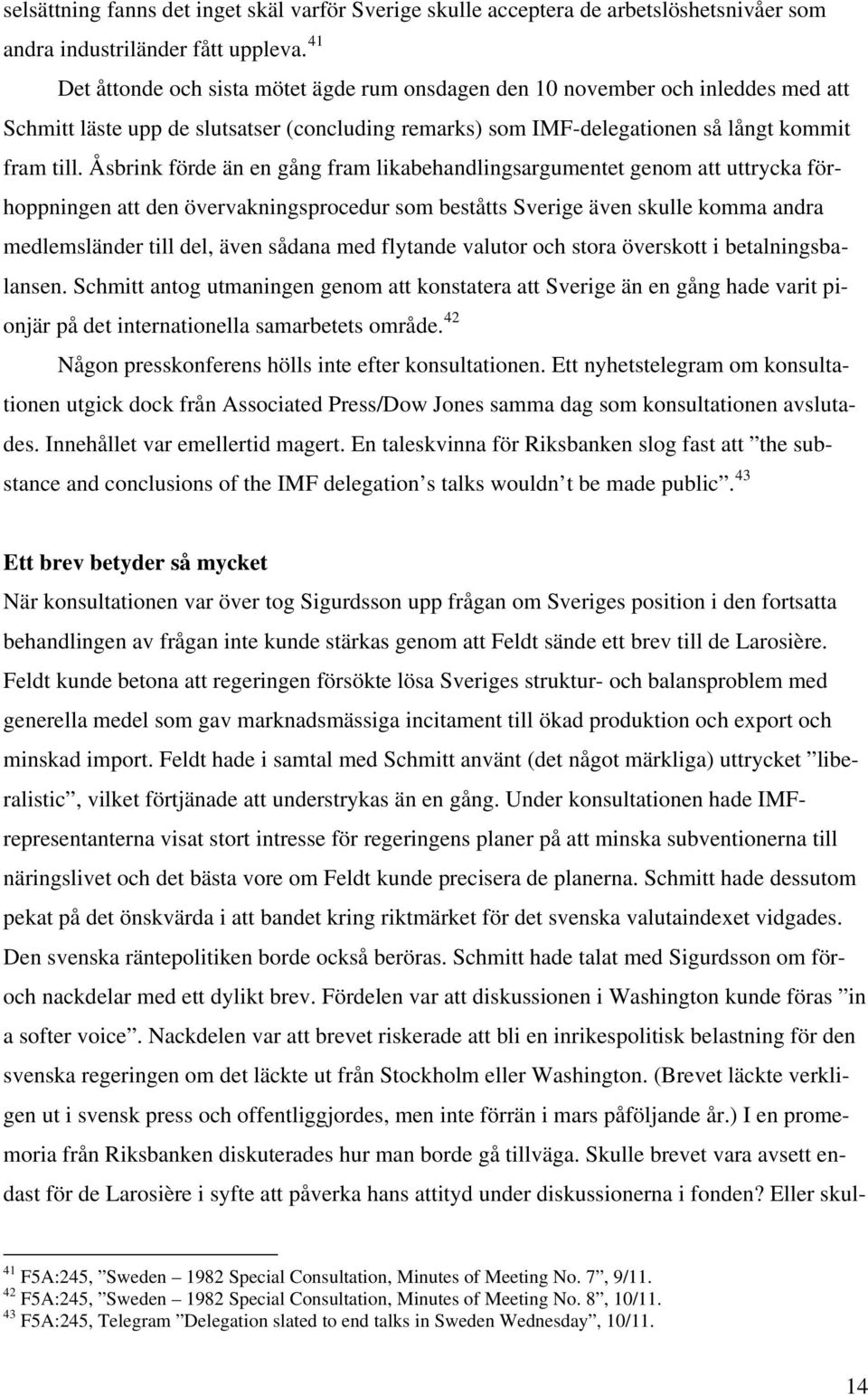 Åsbrink förde än en gång fram likabehandlingsargumentet genom att uttrycka förhoppningen att den övervakningsprocedur som beståtts Sverige även skulle komma andra medlemsländer till del, även sådana