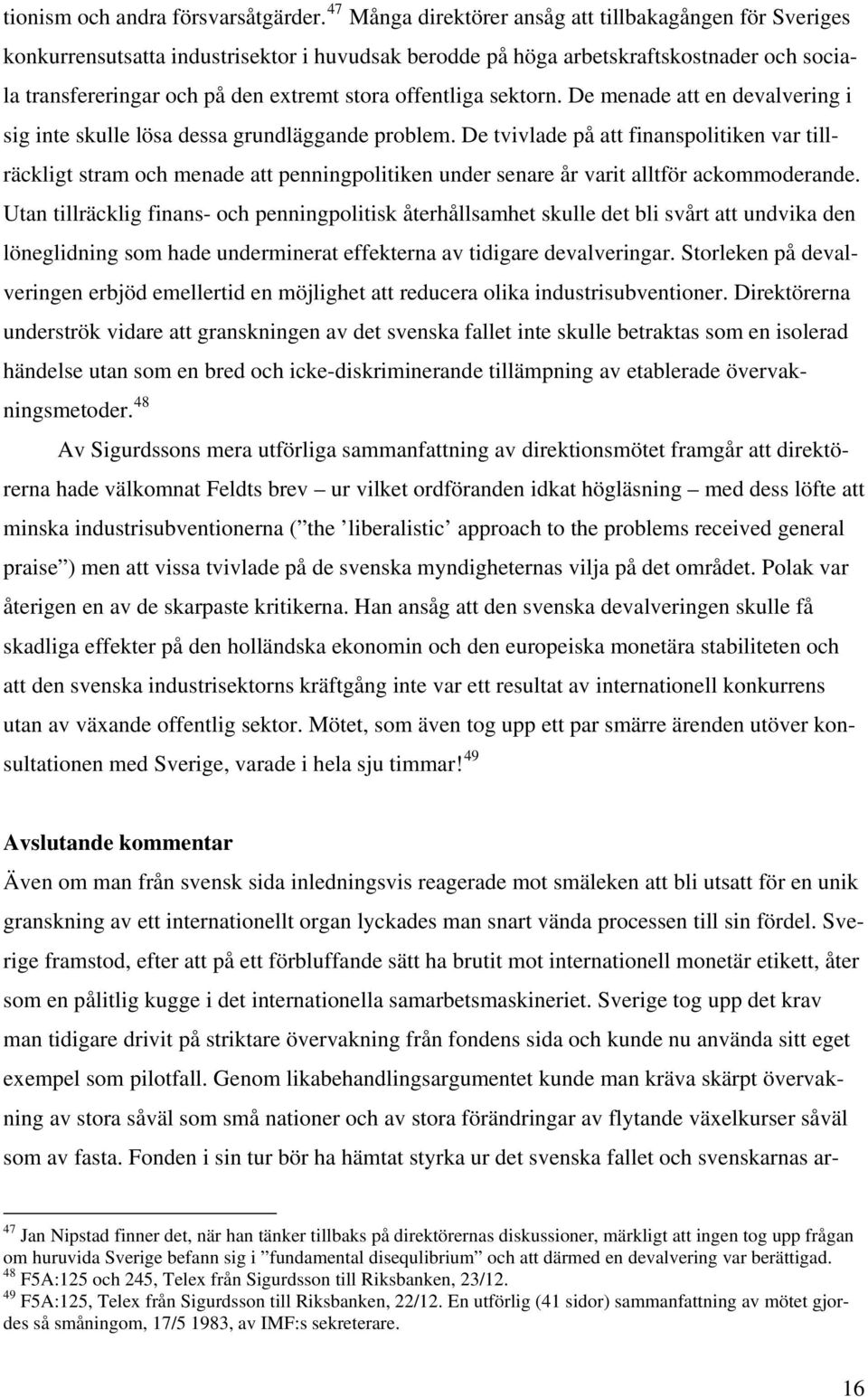 offentliga sektorn. De menade att en devalvering i sig inte skulle lösa dessa grundläggande problem.