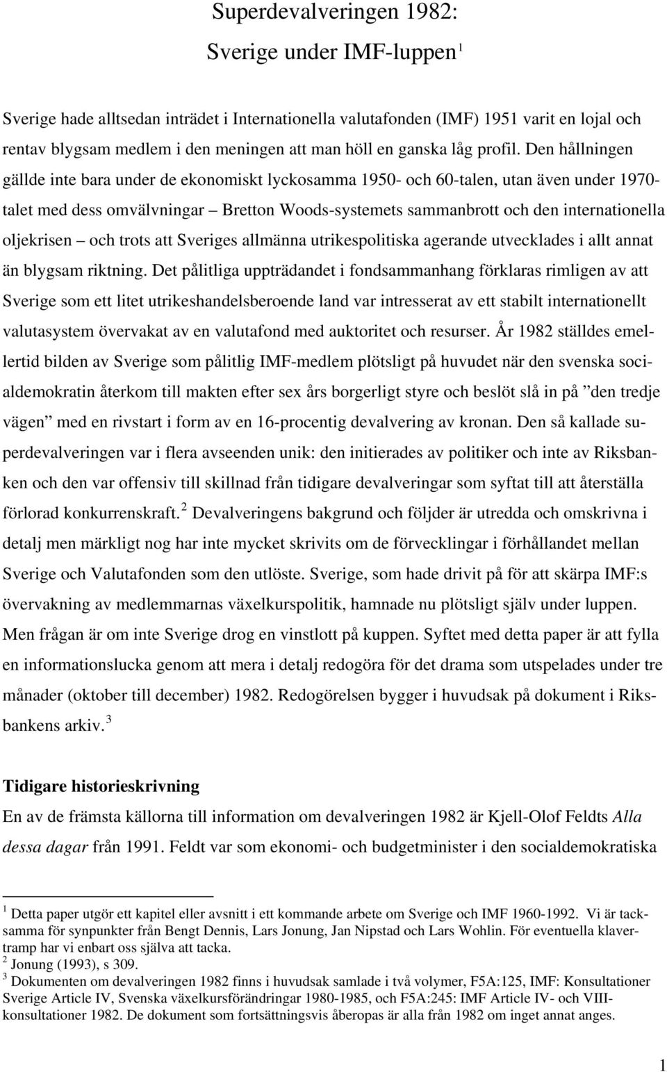 Den hållningen gällde inte bara under de ekonomiskt lyckosamma 1950- och 60-talen, utan även under 1970- talet med dess omvälvningar Bretton Woods-systemets sammanbrott och den internationella