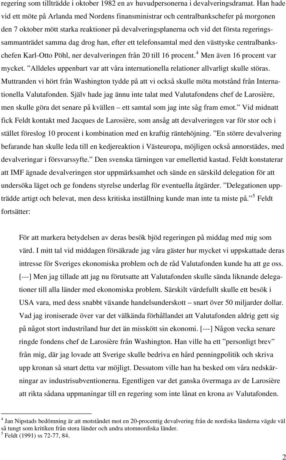 samma dag drog han, efter ett telefonsamtal med den västtyske centralbankschefen Karl-Otto Pöhl, ner devalveringen från 20 till 16 procent. 4 Men även 16 procent var mycket.