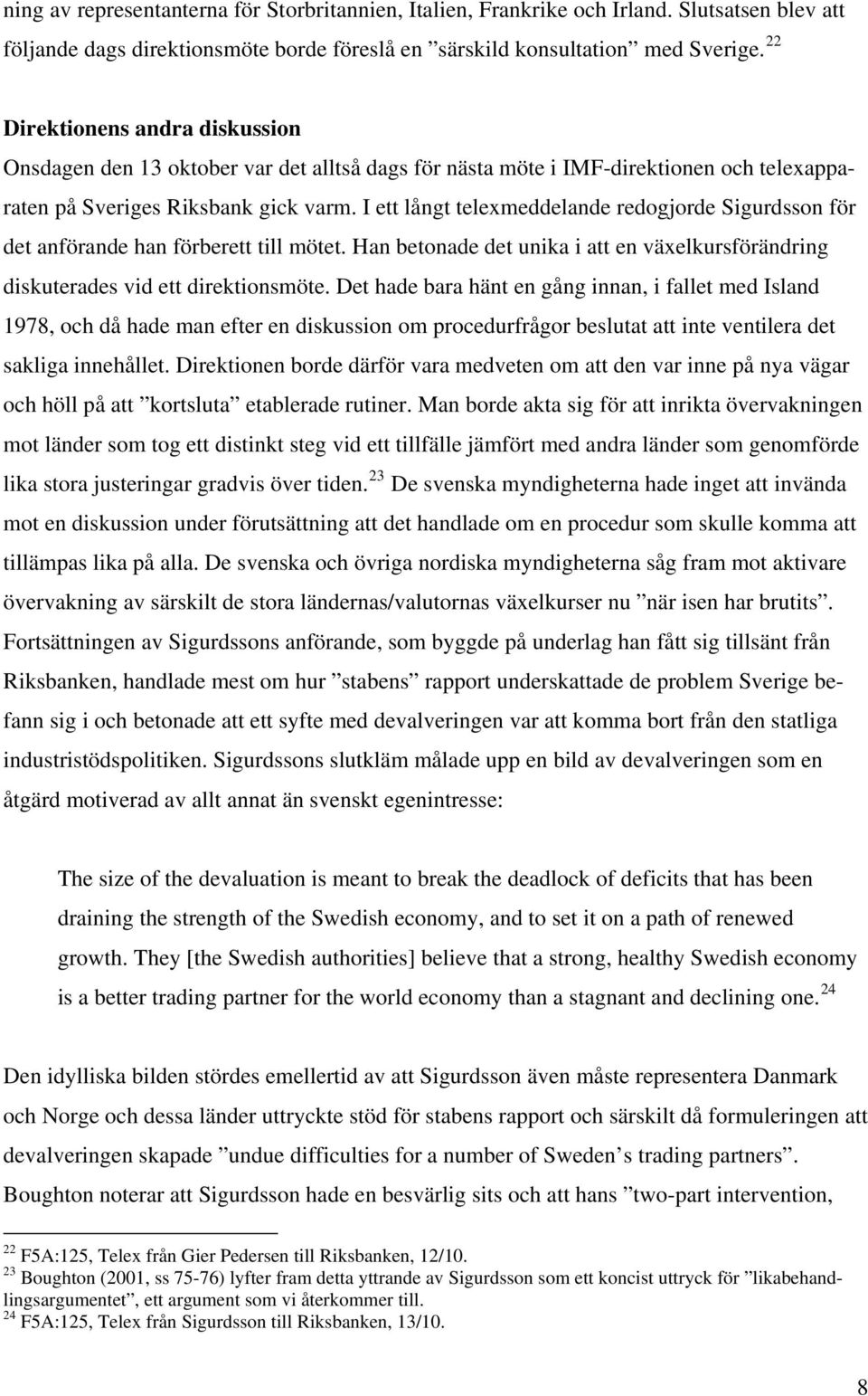 I ett långt telexmeddelande redogjorde Sigurdsson för det anförande han förberett till mötet. Han betonade det unika i att en växelkursförändring diskuterades vid ett direktionsmöte.