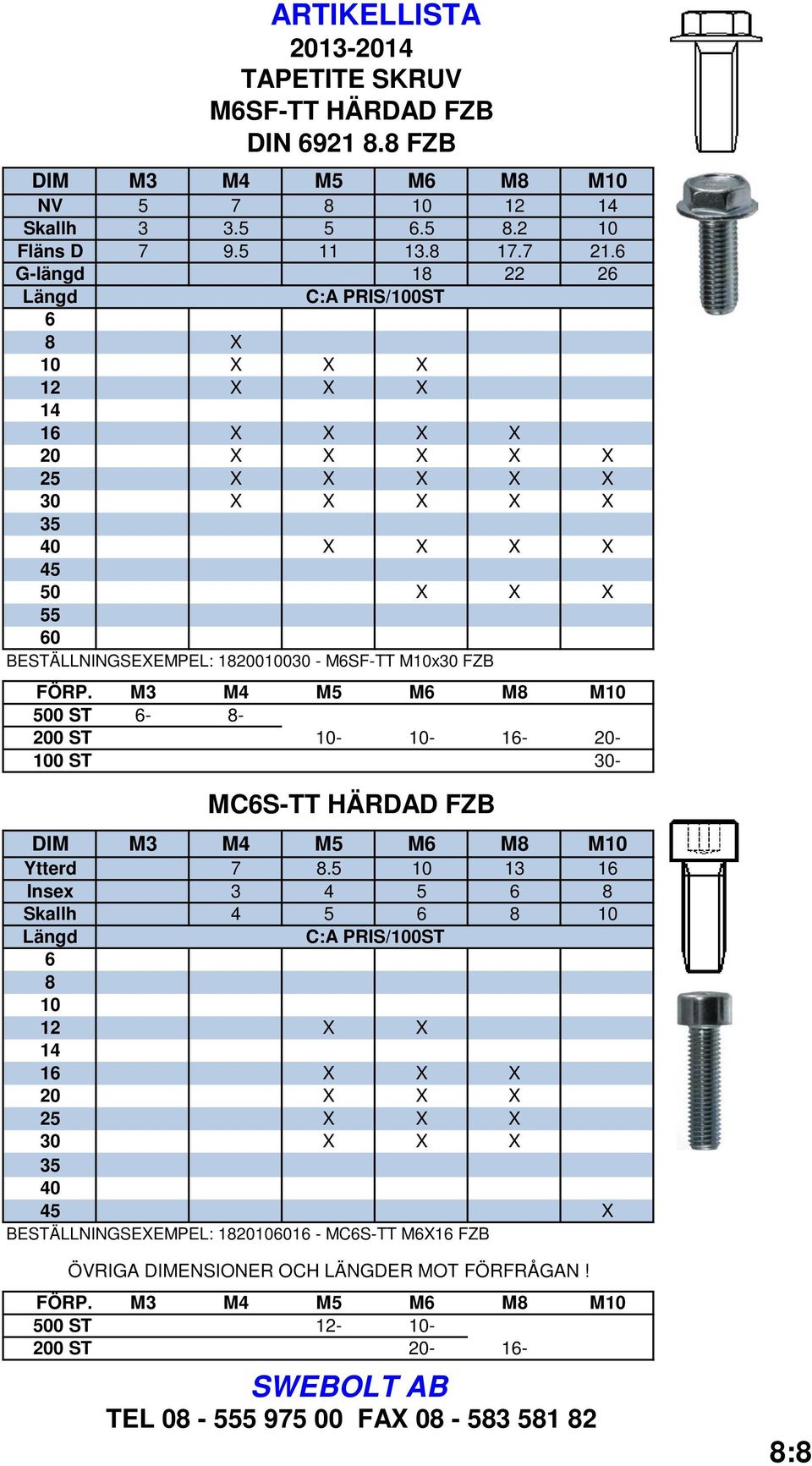 - M6SF-TT M10x30 FZB FÖRP. M3 M4 M5 M6 M8 M10 500 ST 6-8- 200 ST 10-10- 16-20- 100 ST 30- MC6S-TT HÄRDAD FZB DIM M3 M4 M5 M6 M8 M10 Ytterd 7 8.