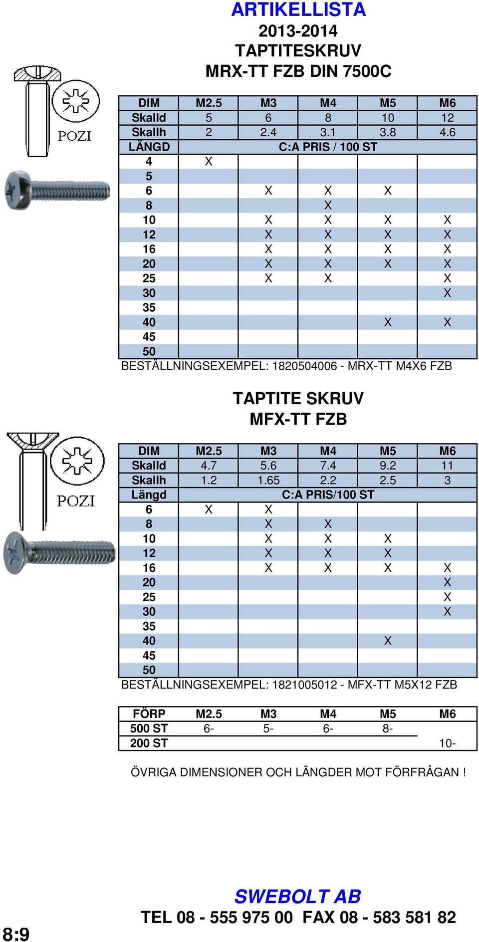 X X X 30 X 35 40 X X 45 50 BESTÄLLNINGSEXEMPEL: 1820504006 - MRX-TT M4X6 FZB TAPTITE SKRUV MFX-TT FZB DIM M2.5 M3 M4 M5 M6 Skalld 4.7 5.