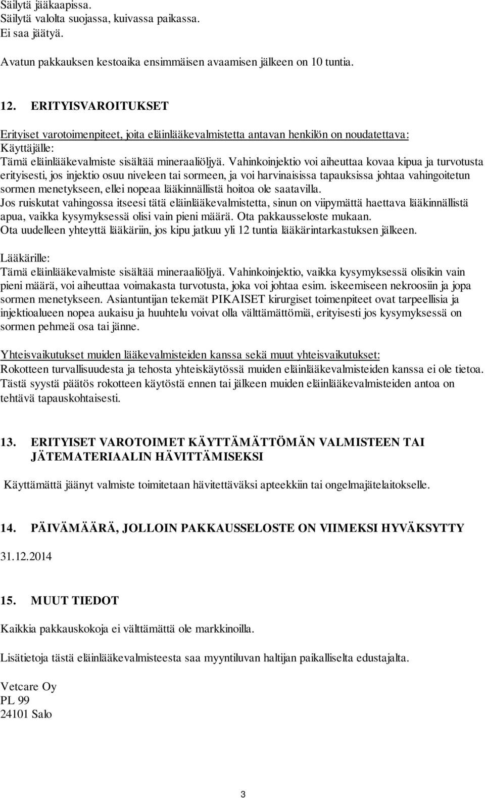 Vahinkoinjektio voi aiheuttaa kovaa kipua ja turvotusta erityisesti, jos injektio osuu niveleen tai sormeen, ja voi harvinaisissa tapauksissa johtaa vahingoitetun sormen menetykseen, ellei nopeaa