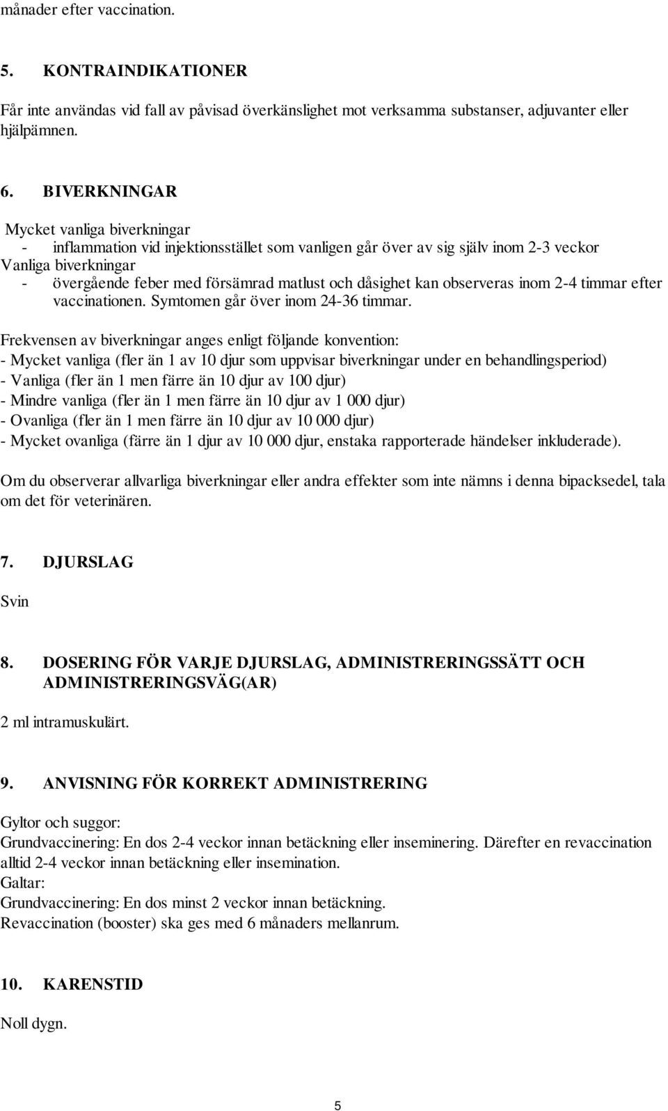 dåsighet kan observeras inom 2-4 timmar efter vaccinationen. Symtomen går över inom 24-36 timmar.