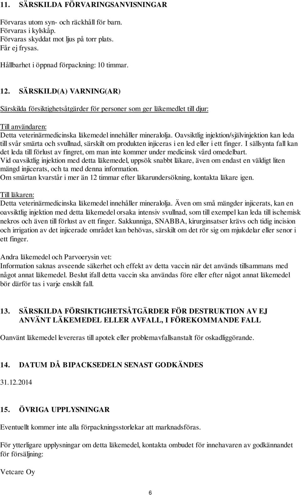 Oavsiktlig injektion/självinjektion kan leda till svår smärta och svullnad, särskilt om produkten injiceras i en led eller i ett finger.