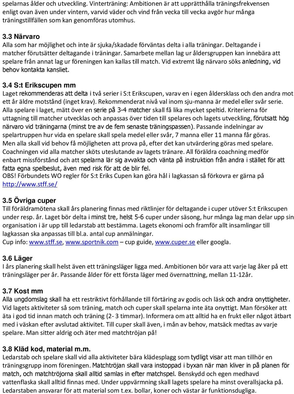 utomhus. 3.3 Närvaro Alla som har möjlighet och inte är sjuka/skadade förväntas delta i alla träningar. Deltagande i matcher förutsätter deltagande i träningar.