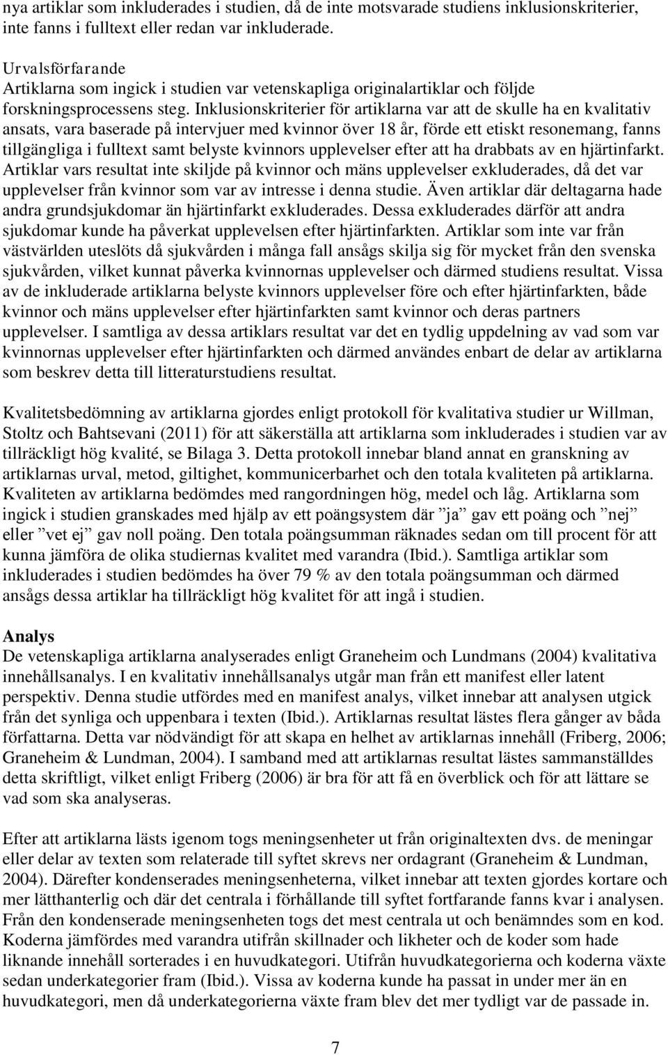 Inklusionskriterier för artiklarna var att de skulle ha en kvalitativ ansats, vara baserade på intervjuer med kvinnor över 18 år, förde ett etiskt resonemang, fanns tillgängliga i fulltext samt