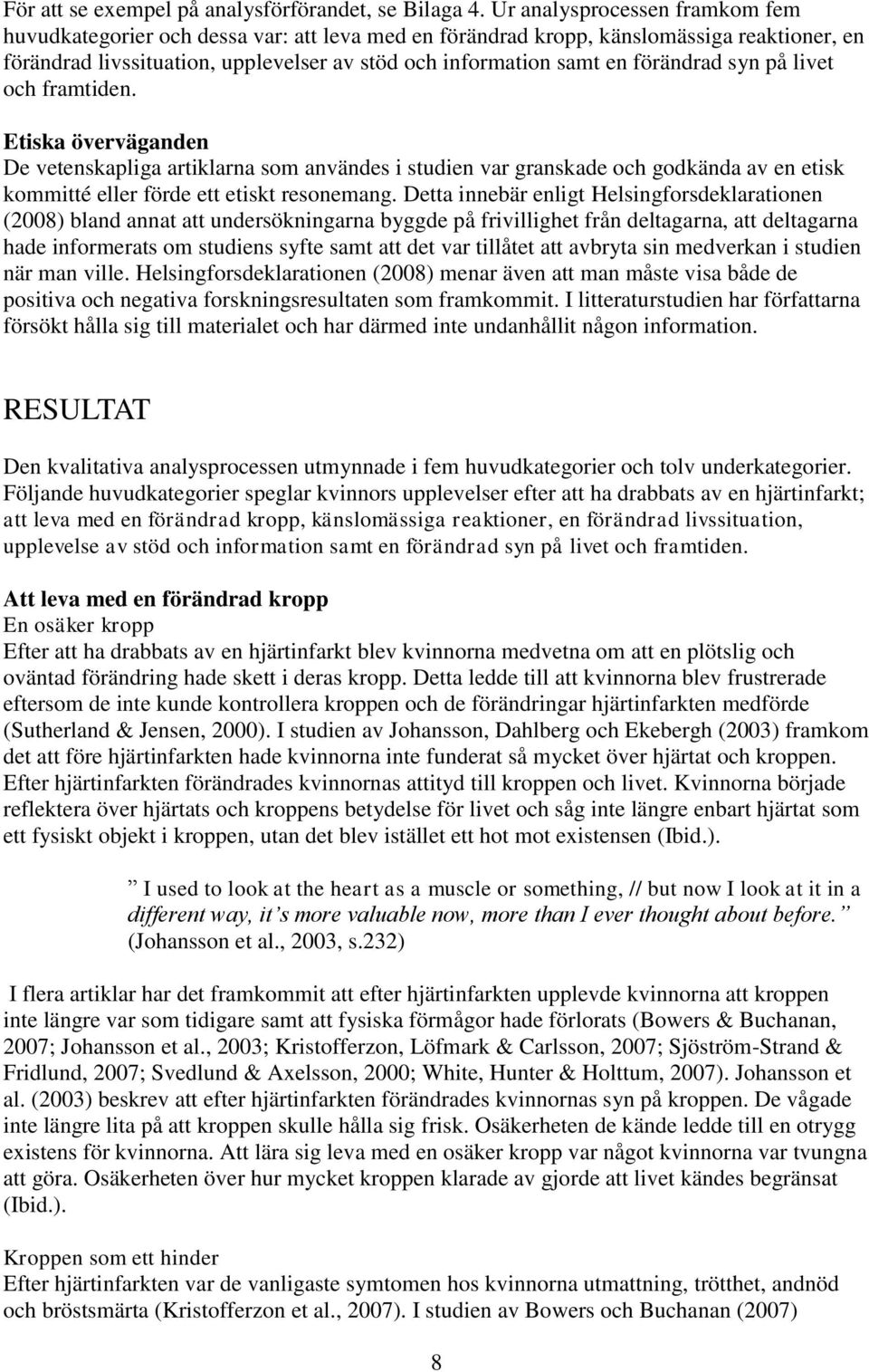förändrad syn på livet och framtiden. Etiska överväganden De vetenskapliga artiklarna som användes i studien var granskade och godkända av en etisk kommitté eller förde ett etiskt resonemang.