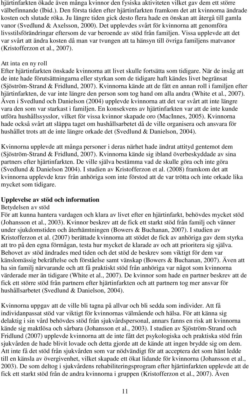 Ju längre tiden gick desto flera hade en önskan att återgå till gamla vanor (Svedlund & Axelsson, 2000).