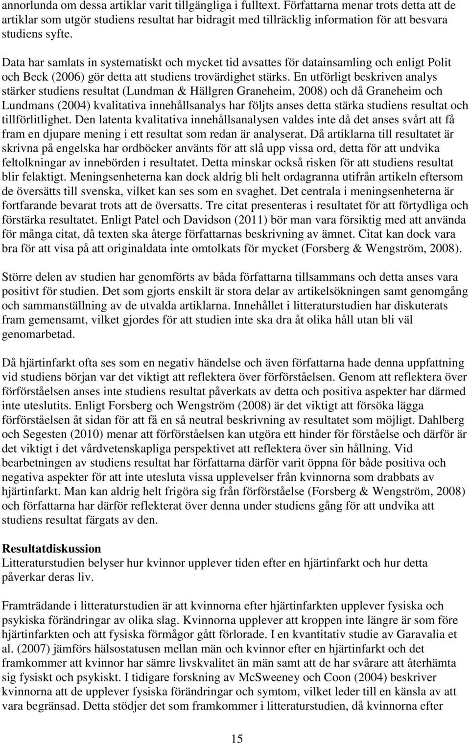 Data har samlats in systematiskt och mycket tid avsattes för datainsamling och enligt Polit och Beck (2006) gör detta att studiens trovärdighet stärks.