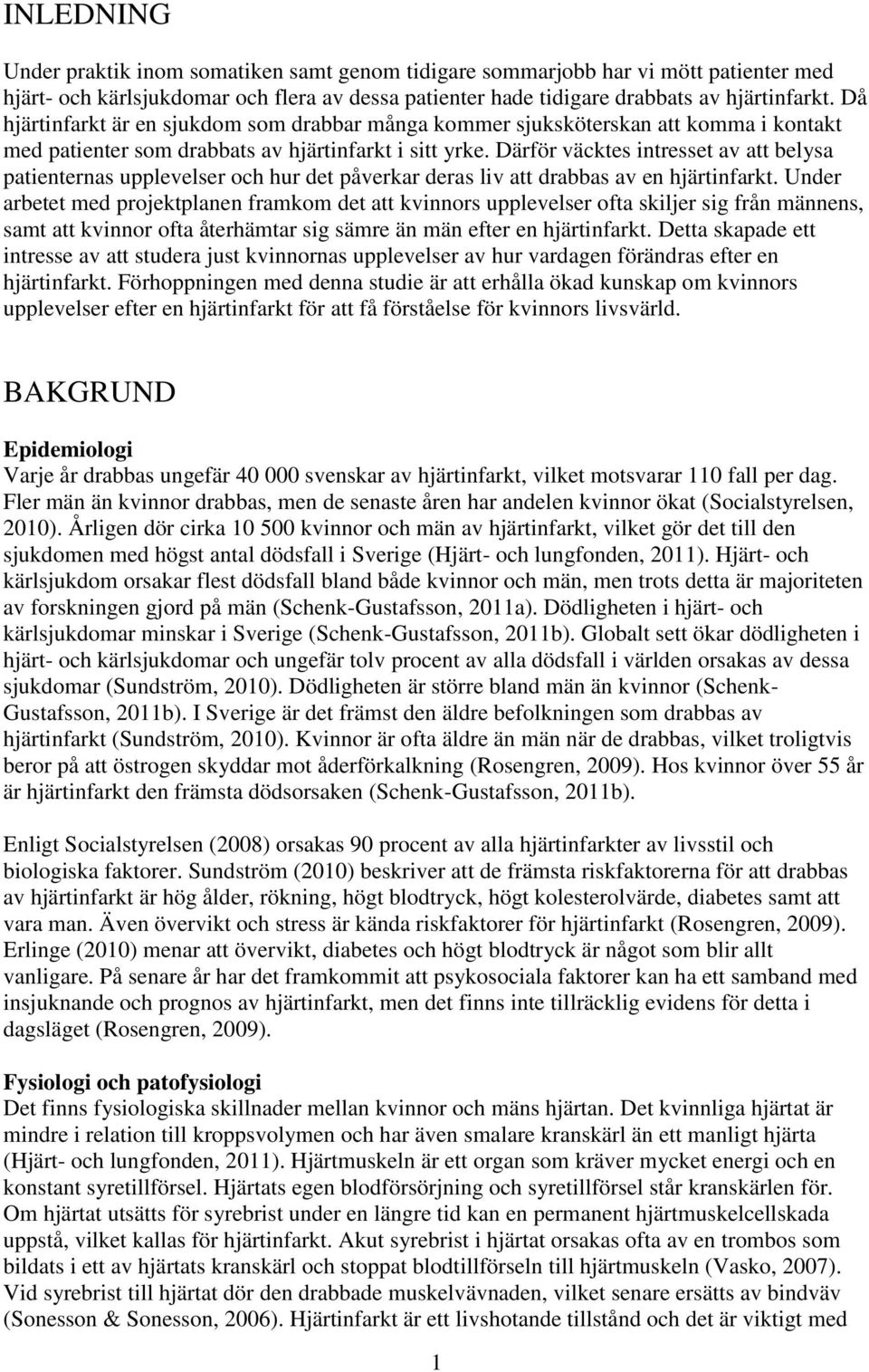 Därför väcktes intresset av att belysa patienternas upplevelser och hur det påverkar deras liv att drabbas av en hjärtinfarkt.