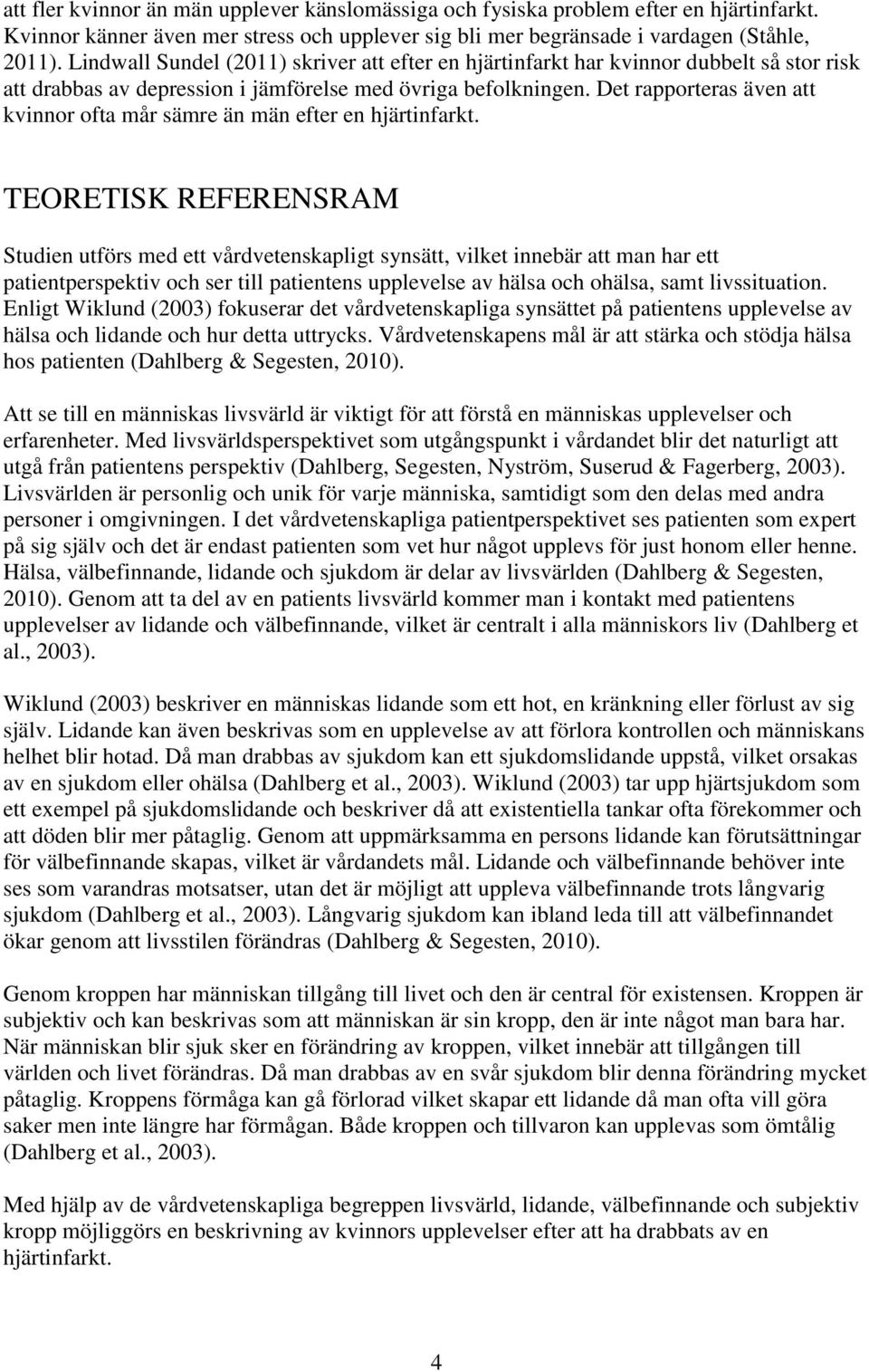 Det rapporteras även att kvinnor ofta mår sämre än män efter en hjärtinfarkt.