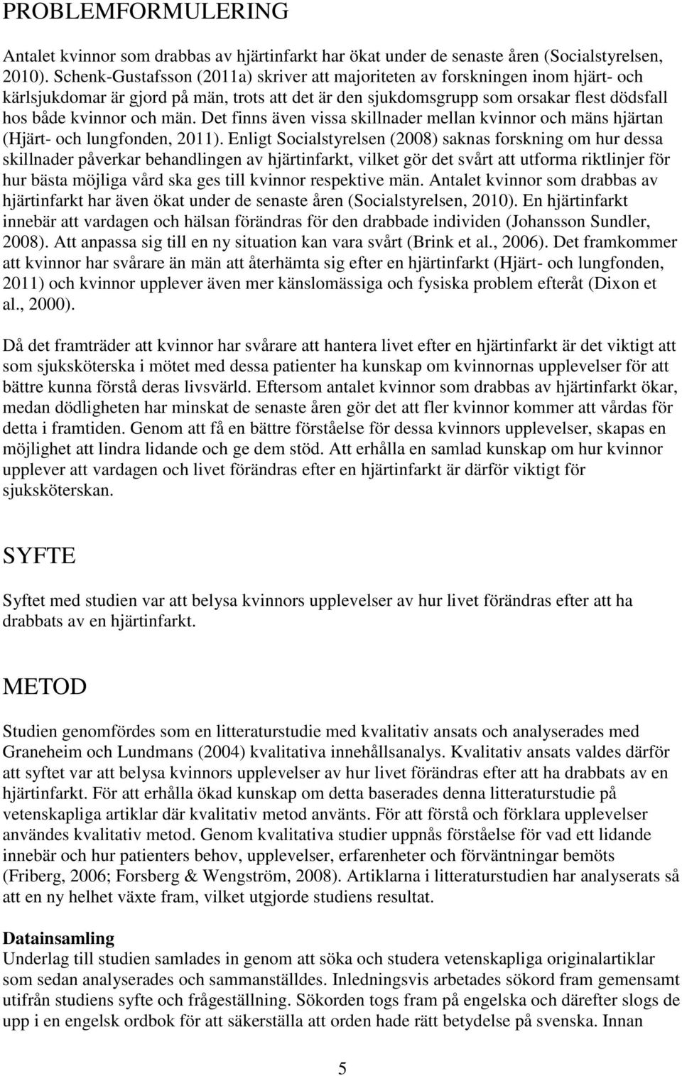 Det finns även vissa skillnader mellan kvinnor och mäns hjärtan (Hjärt- och lungfonden, 2011).