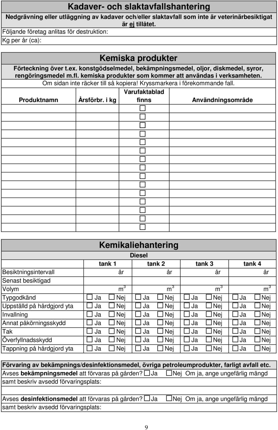 kemiska produkter som kommer att användas i verksamheten. Om sidan inte räcker till så kopiera! Kryssmarkera i förekommande fall. Varufaktablad Produktnamn Årsförbr.