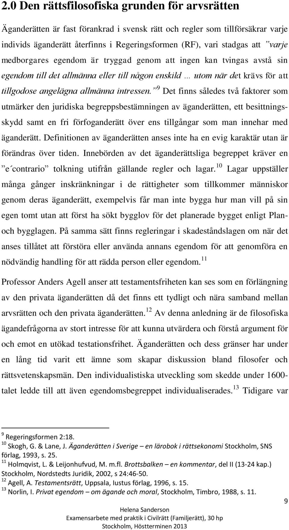 9 Det finns således två faktorer som utmärker den juridiska begreppsbestämningen av äganderätten, ett besittningsskydd samt en fri förfoganderätt över ens tillgångar som man innehar med äganderätt.