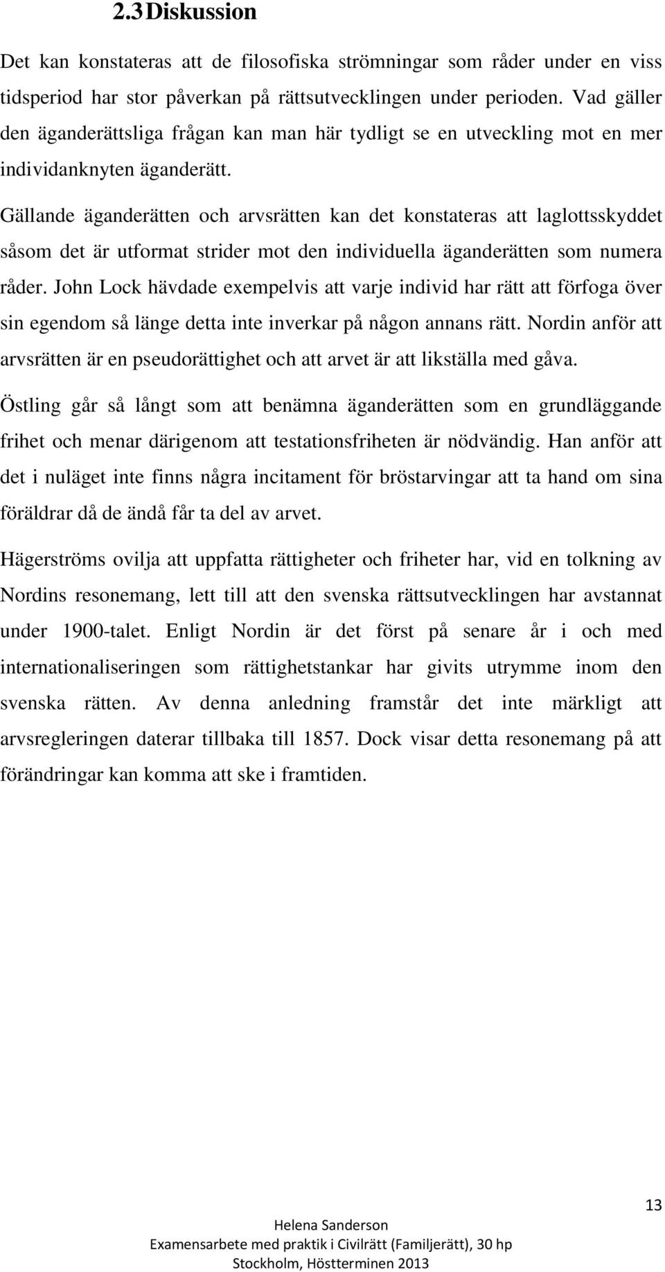 Gällande äganderätten och arvsrätten kan det konstateras att laglottsskyddet såsom det är utformat strider mot den individuella äganderätten som numera råder.