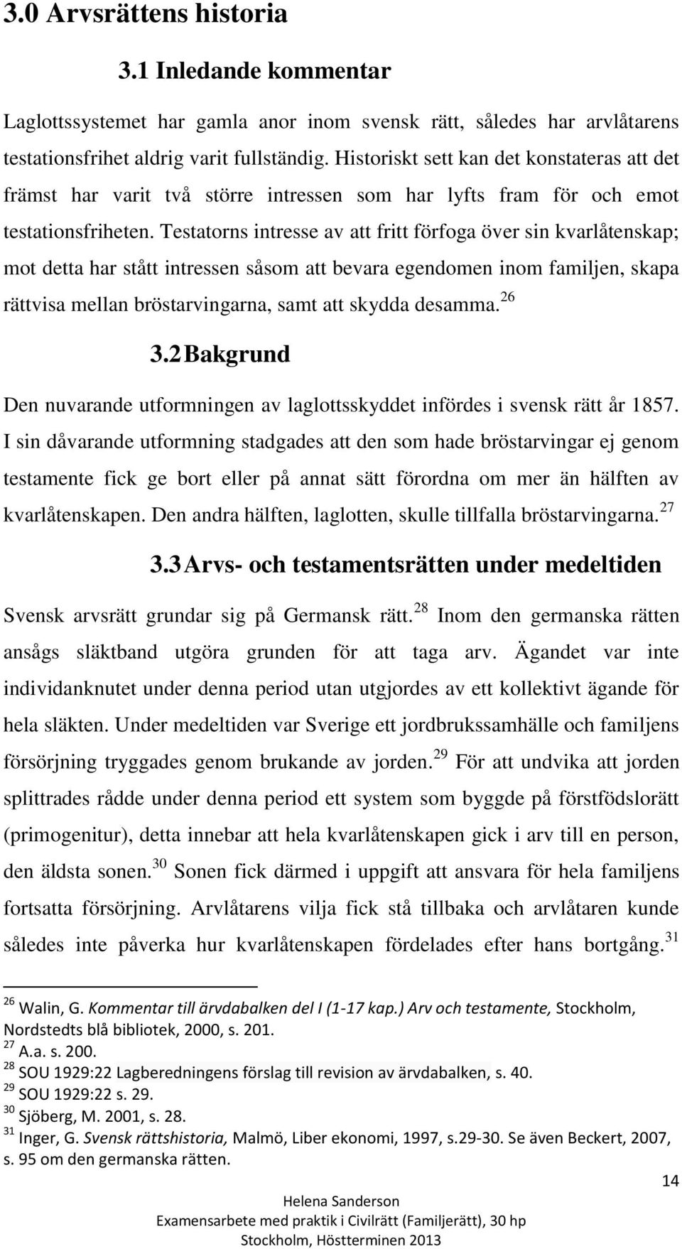 Testatorns intresse av att fritt förfoga över sin kvarlåtenskap; mot detta har stått intressen såsom att bevara egendomen inom familjen, skapa rättvisa mellan bröstarvingarna, samt att skydda desamma.