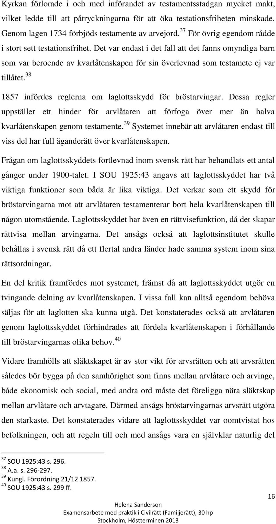 38 1857 infördes reglerna om laglottsskydd för bröstarvingar. Dessa regler uppställer ett hinder för arvlåtaren att förfoga över mer än halva kvarlåtenskapen genom testamente.